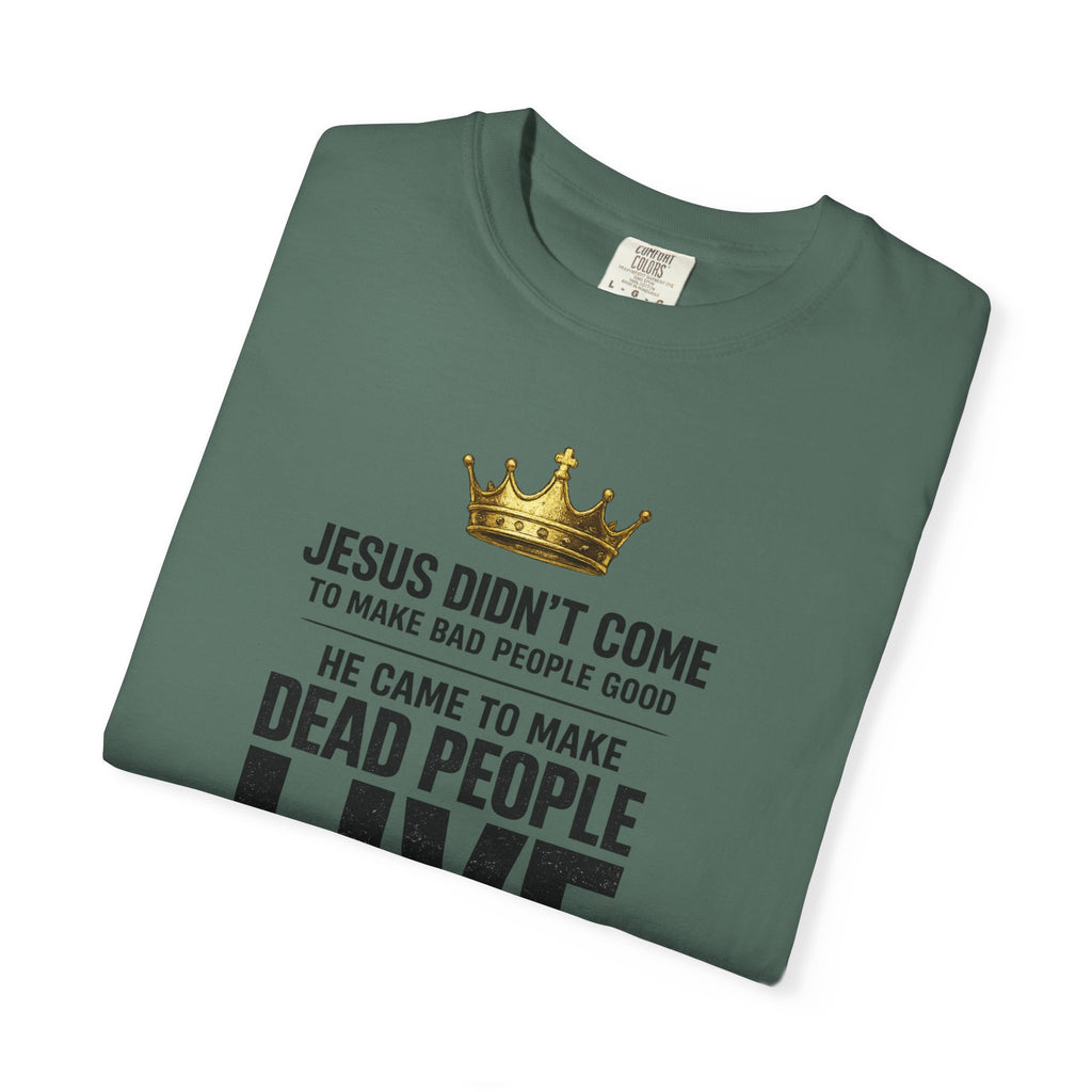 Christian Message T-Shirt — "He Came to Make Dead People Live" Garment-Dyed Tee