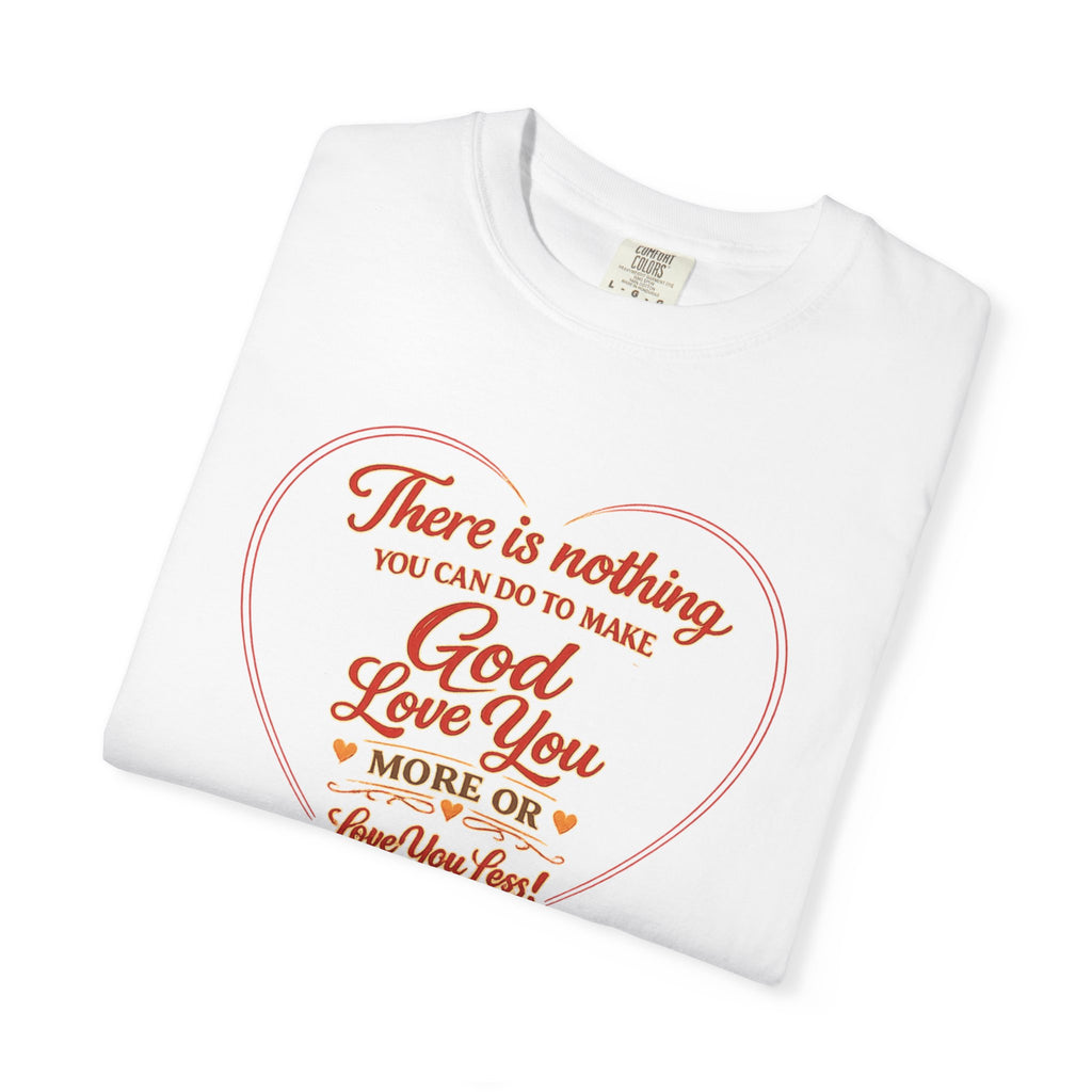 God Loves You Heart T-Shirt — "There is nothing you can do to make God love you more or less"
