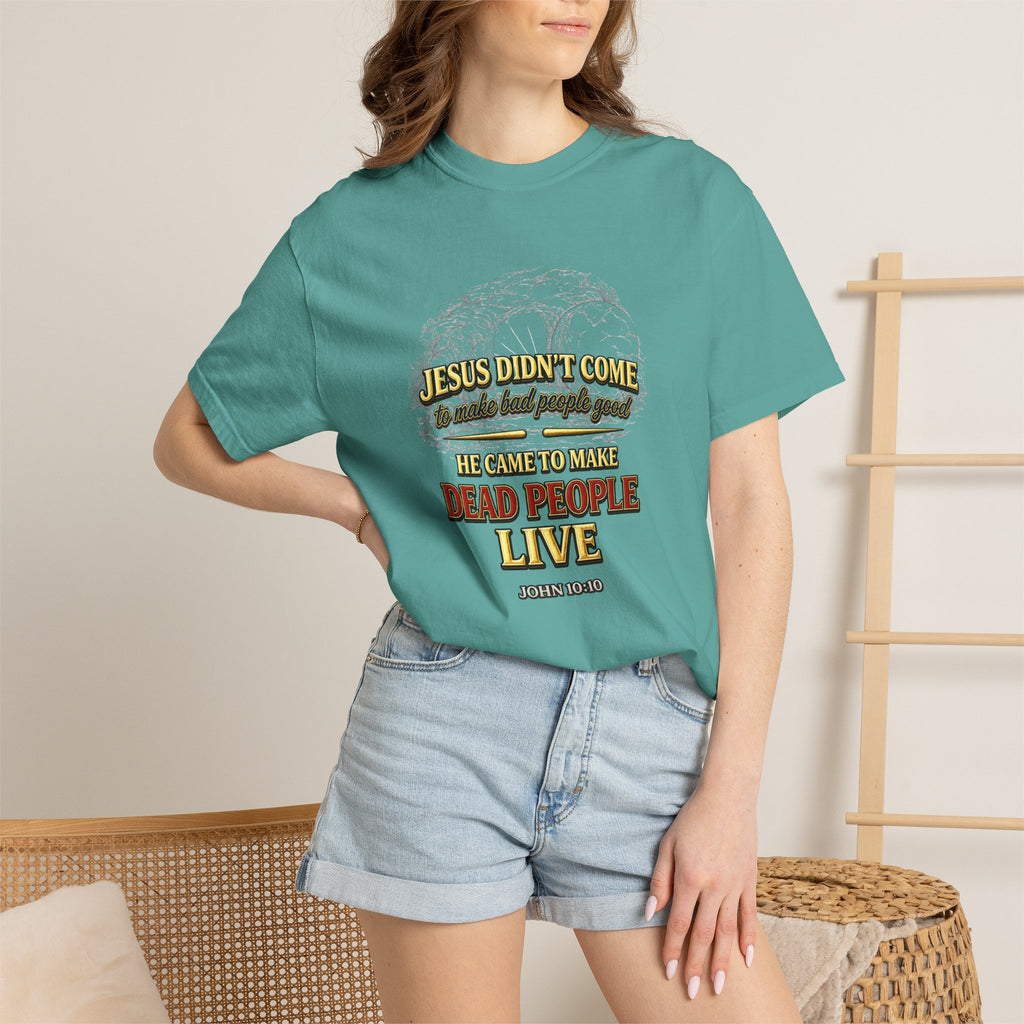 Christian Message T-Shirt — “Jesus Didn't Come To Make Bad People Good” John 11:25 Graphic Tee (Full Armor of God)