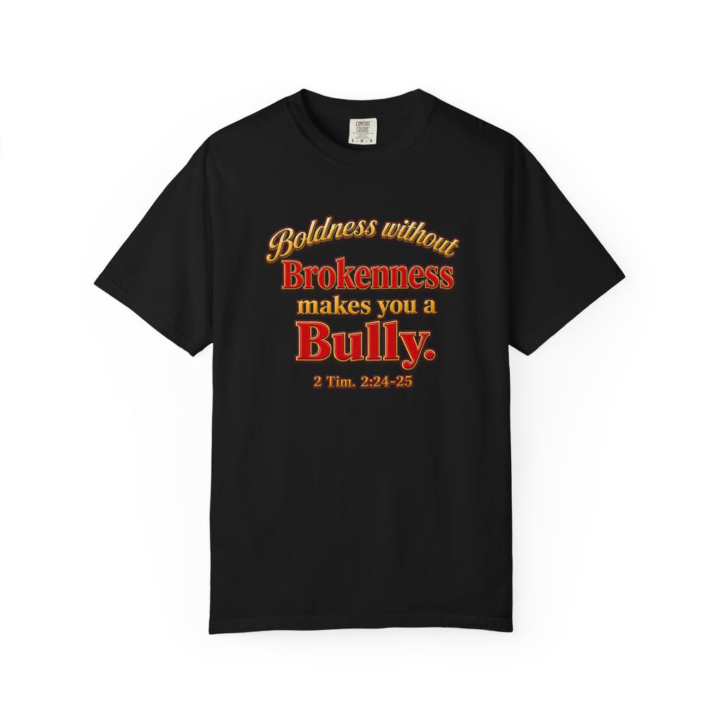 Boldness Without Brokenness T-Shirt — "Boldness without Brokenness makes you a Bully" Christian Faith Tee