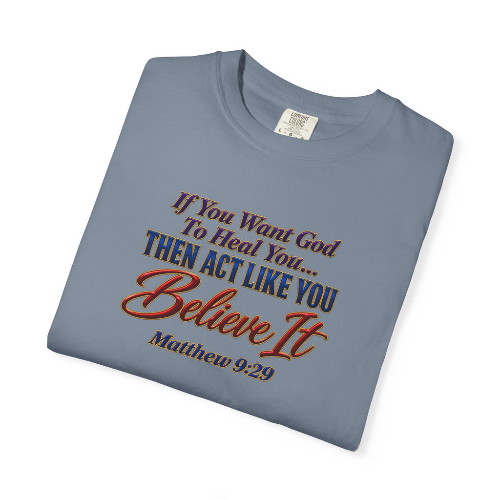 Believe It Christian T-Shirt — "If You Want God To Heal You... Then Act Like You Believe It" (Matthew 9:29) — Full Armor of God Back Print