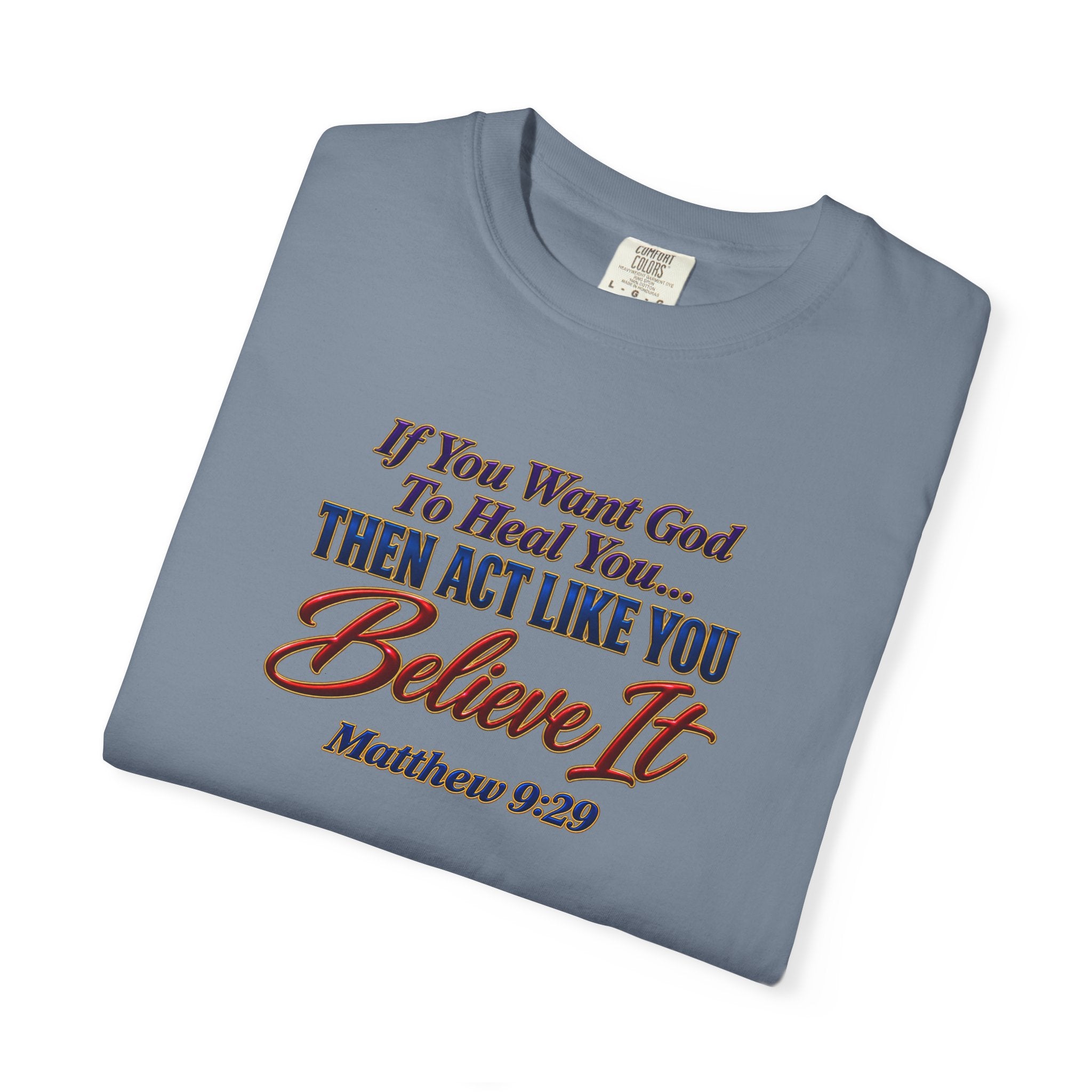 Believe It Christian T-Shirt — "If You Want God To Heal You... Then Act Like You Believe It" (Matthew 9:29) — Full Armor of God Back Print