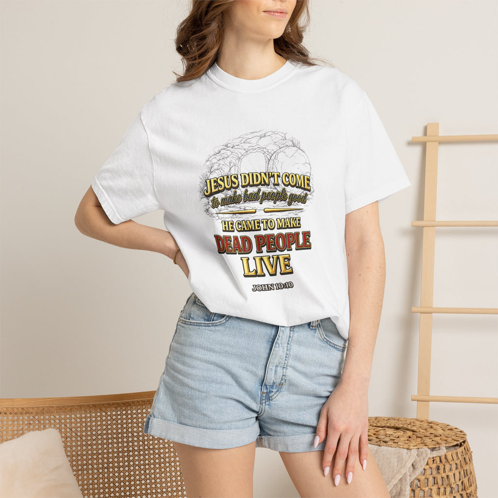 Christian Message T-Shirt — “Jesus Didn't Come To Make Bad People Good” John 11:25 Graphic Tee (Full Armor of God)