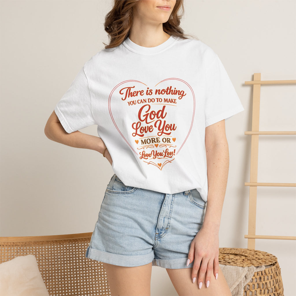 Christian T-Shirt — "There is nothing you can do to make God love you more" Heart Faith Tee