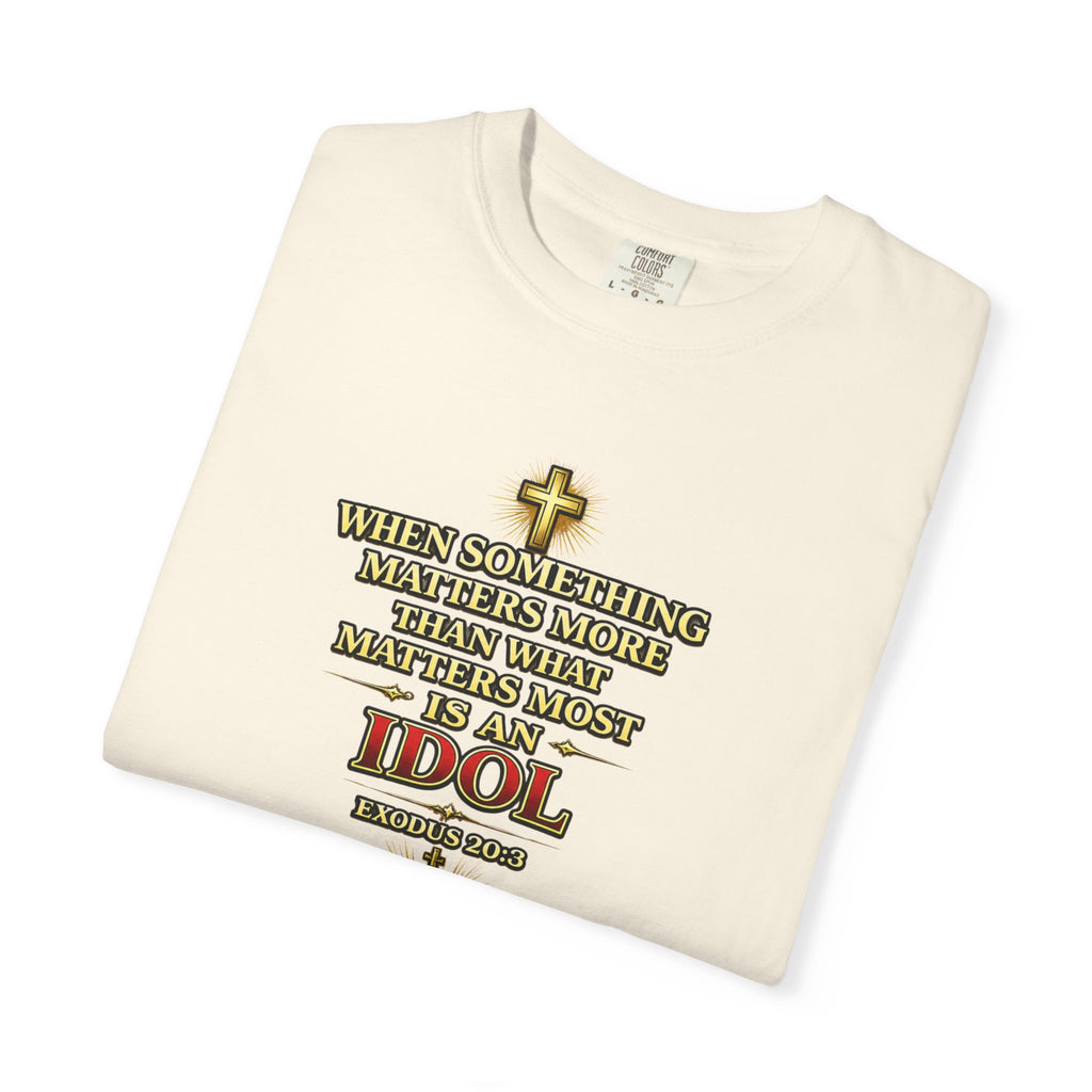 Christian Message T-Shirt — "If It Matters More Than God It's an Idol" Graphic Tee