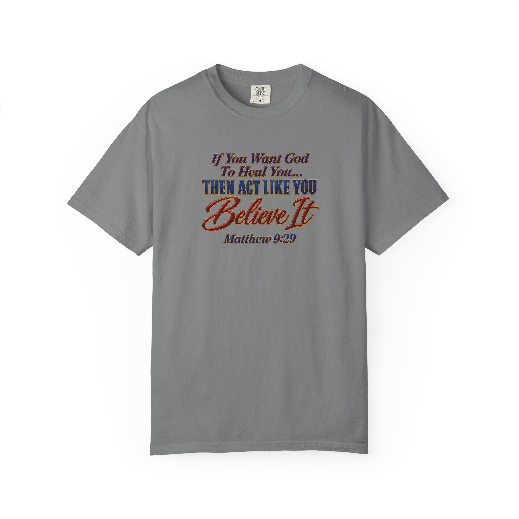 Believe It Christian T-Shirt — "If You Want God To Heal You... Then Act Like You Believe It" (Matthew 9:29) — Full Armor of God Back Print