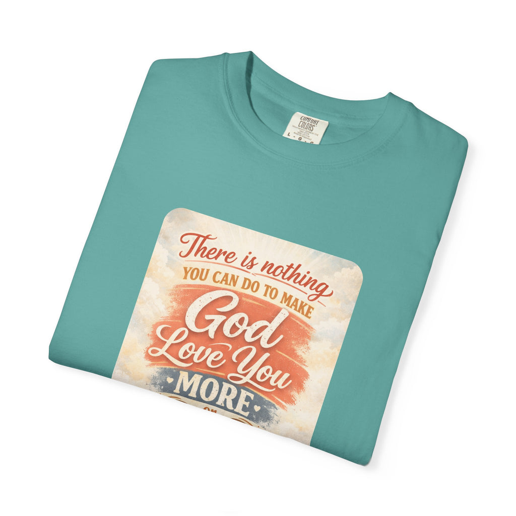Faith Message T-Shirt — "There Is Nothing You Can Do To Make God Love You More" Inspirational Christian Tee