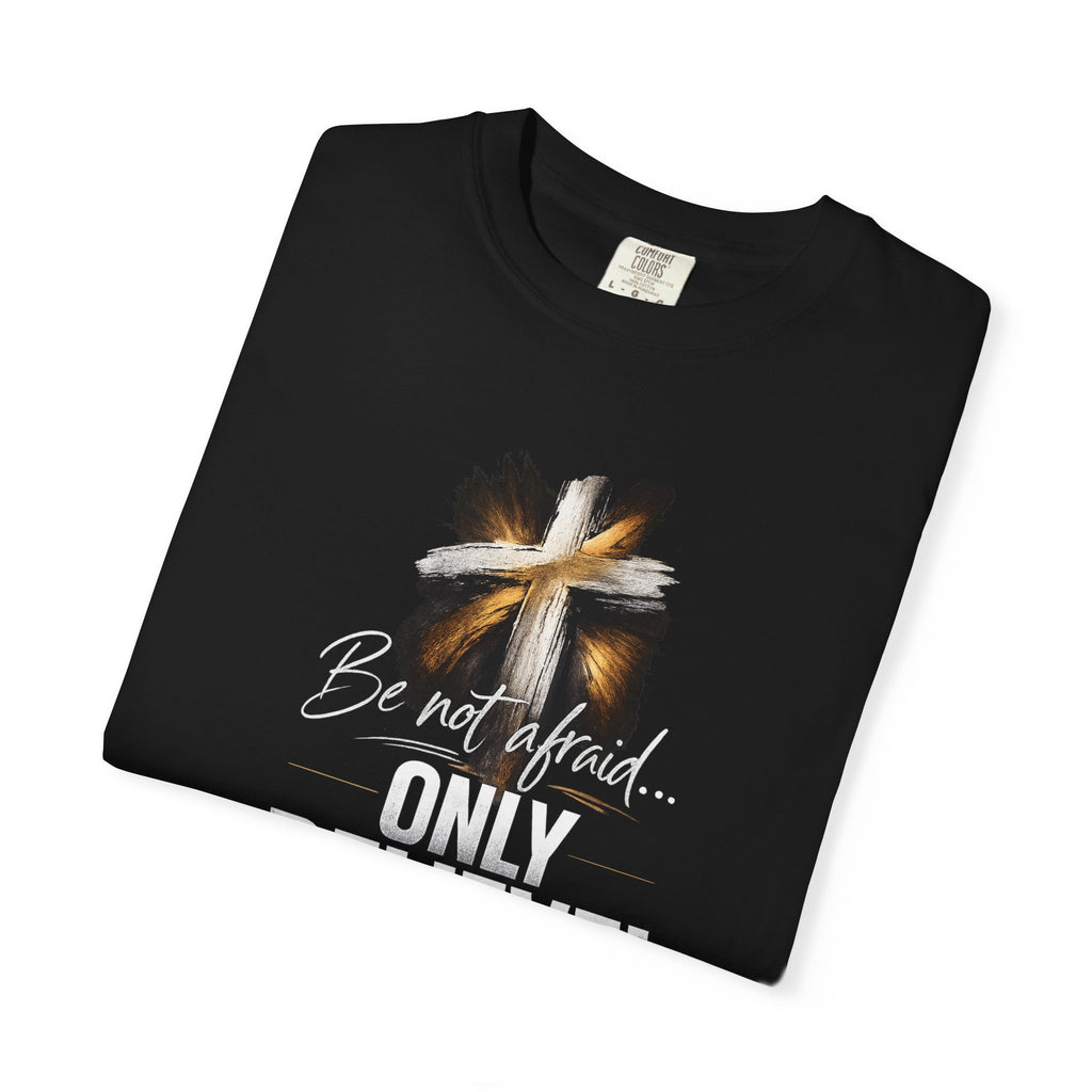Only Believe! Christian Cross T-Shirt — Be Not Afraid (Mark 5:36)