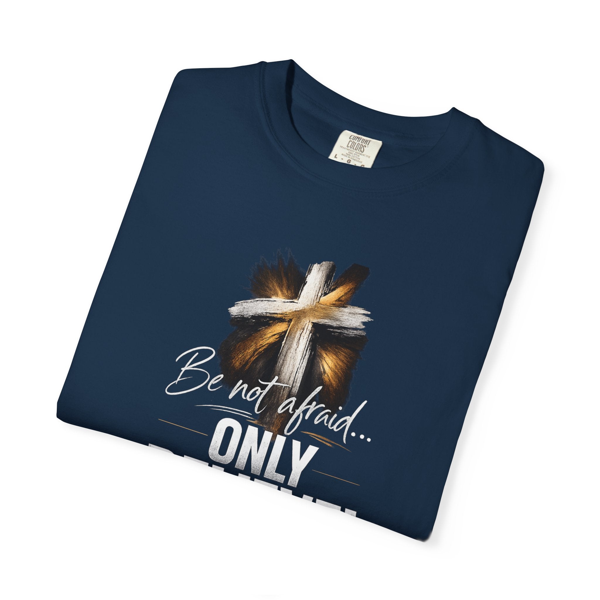 Only Believe! Christian Cross T-Shirt — Be Not Afraid (Mark 5:36)