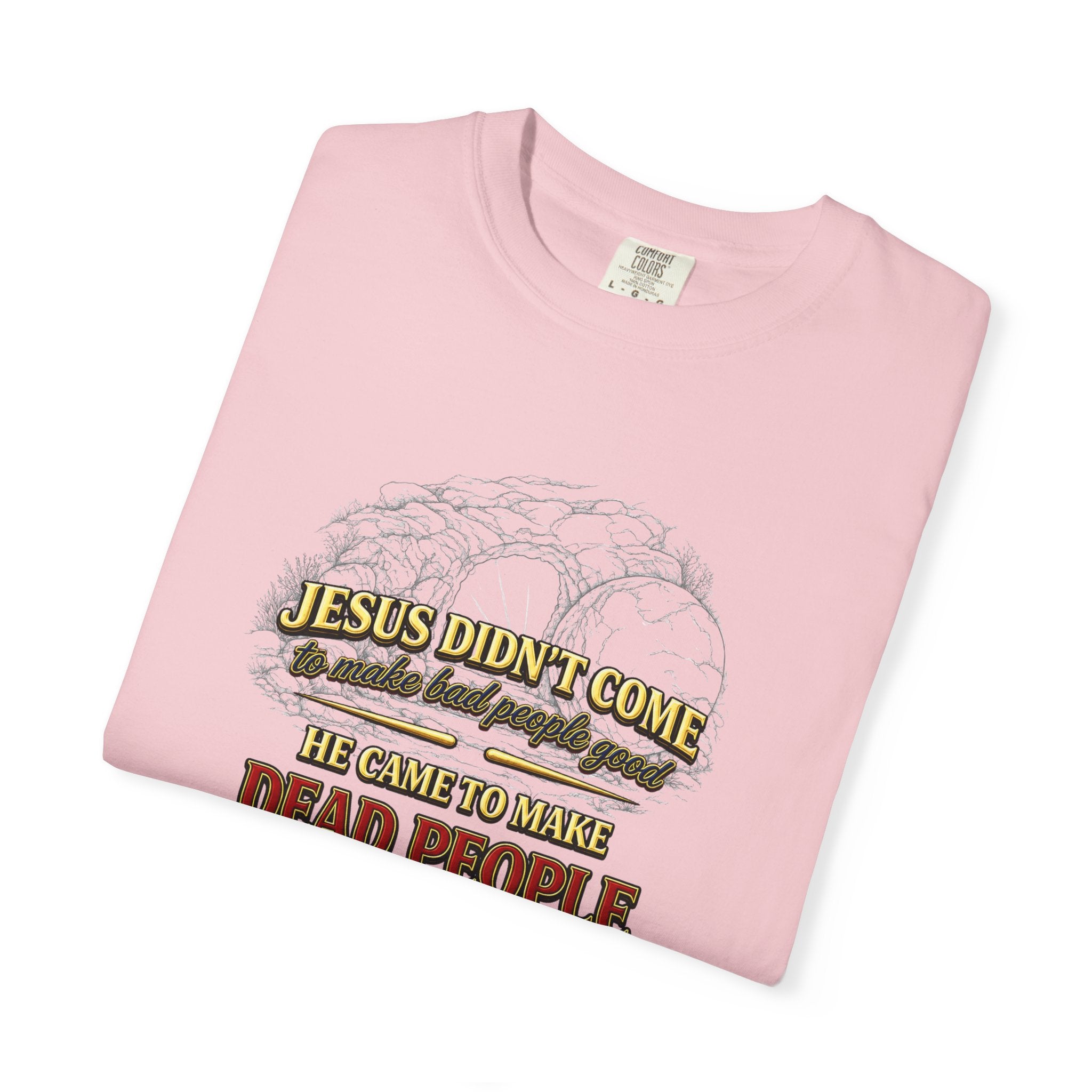 Christian Message T-Shirt — “Jesus Didn't Come To Make Bad People Good” John 11:25 Graphic Tee (Full Armor of God)