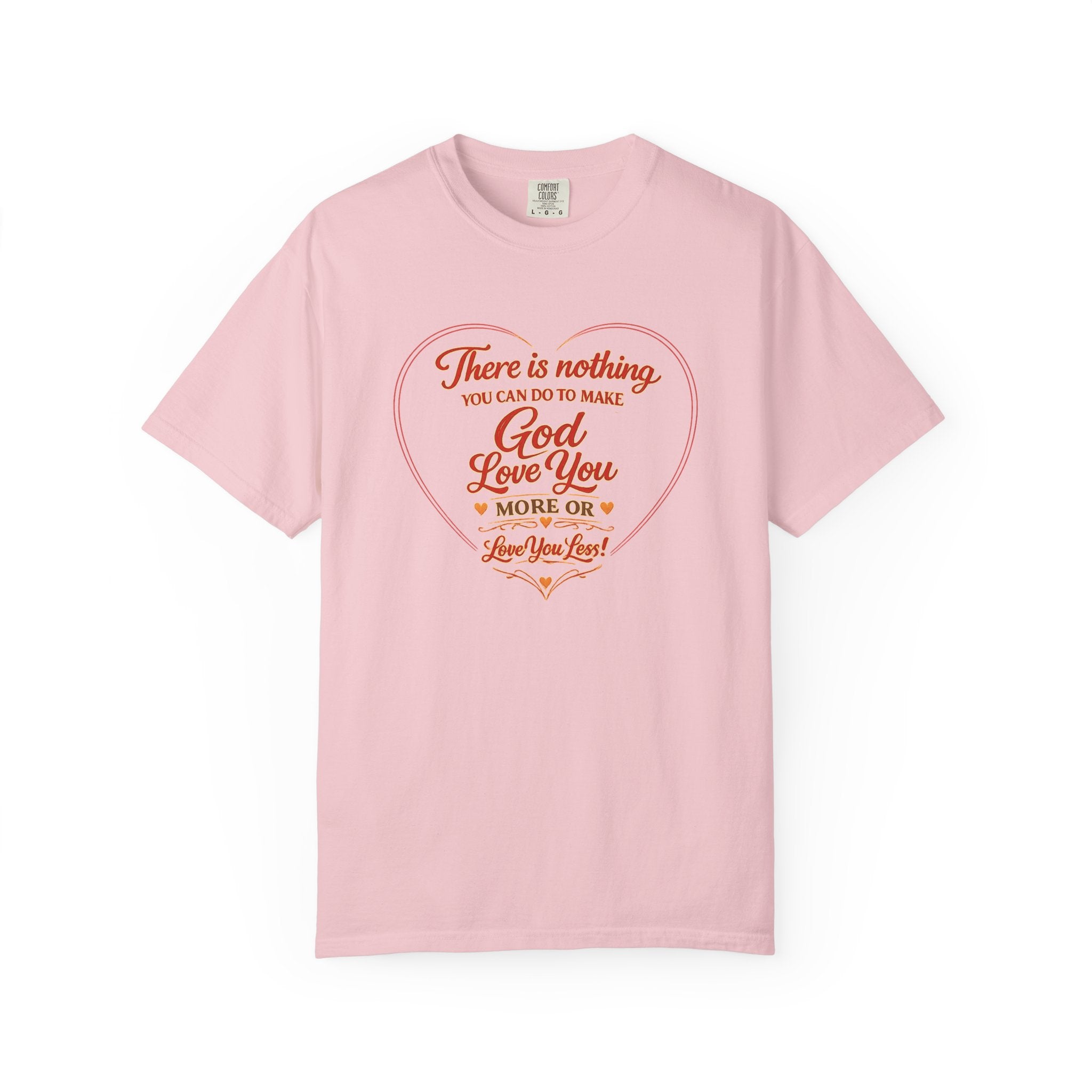God Loves You Heart T-Shirt — "There is nothing you can do to make God love you more or less"