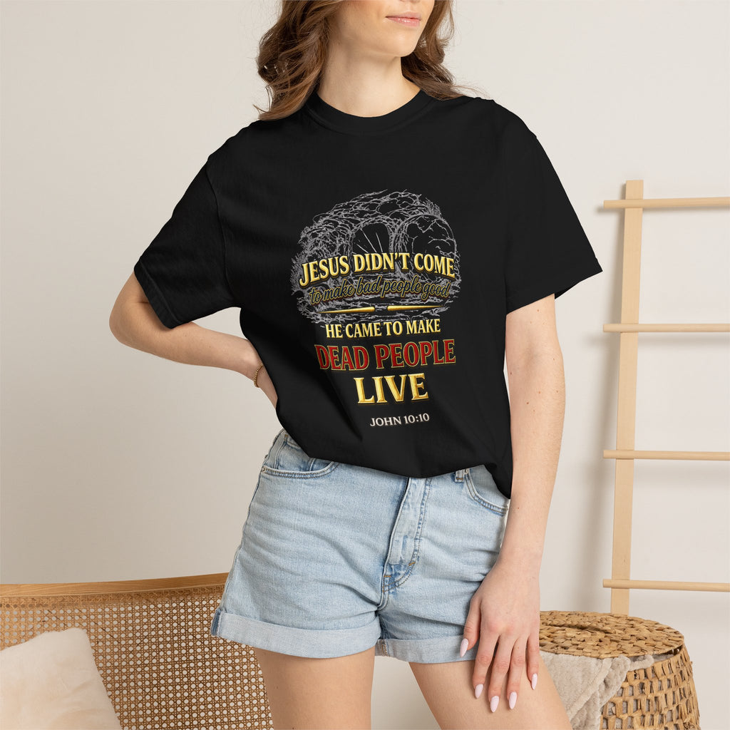 Christian Message T-Shirt — “Jesus Didn't Come To Make Bad People Good” John 11:25 Graphic Tee (Full Armor of God)