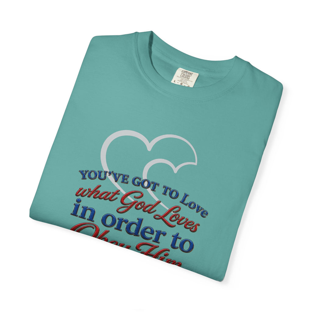 Christian Scripture T-Shirt — "You've Got to Love What God Loves in Order to Obey Him" (1 John 5:3)