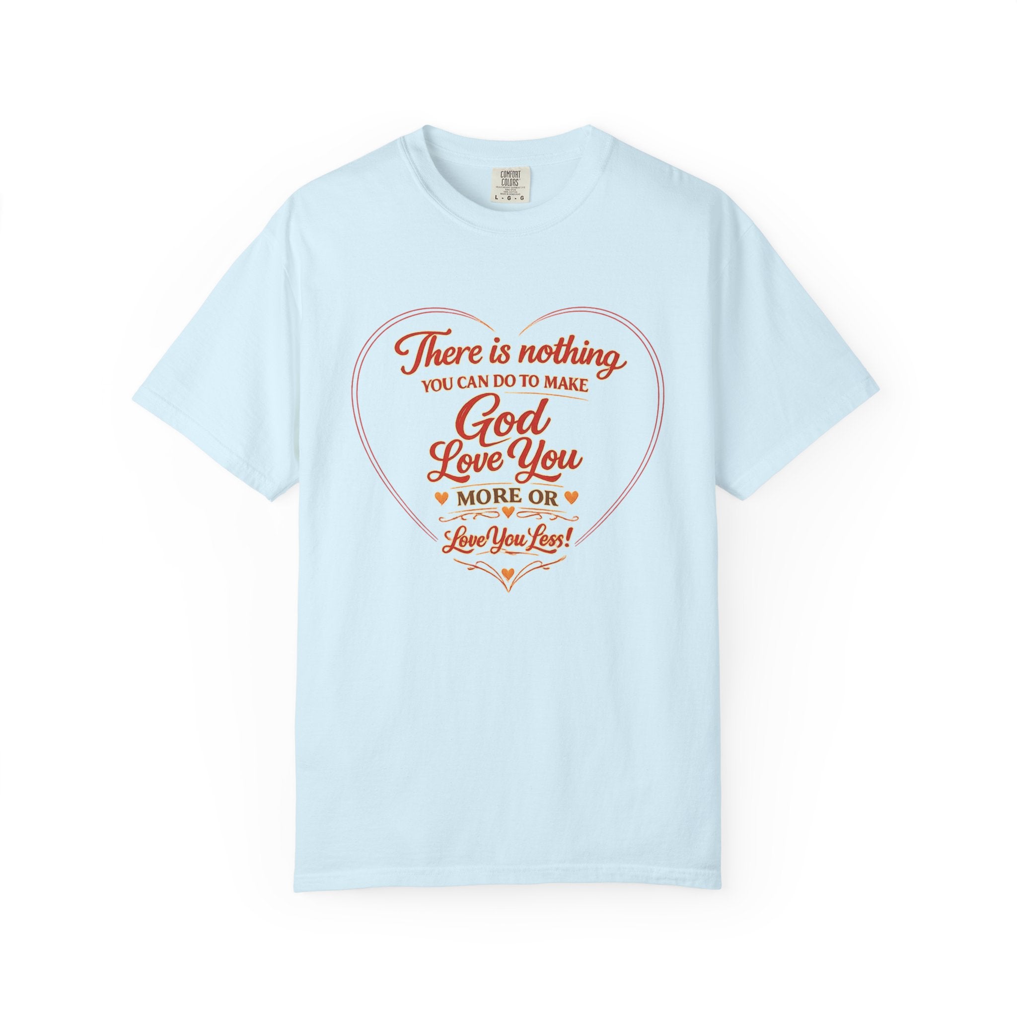 Christian T-Shirt — "There is nothing you can do to make God love you more" Heart Faith Tee