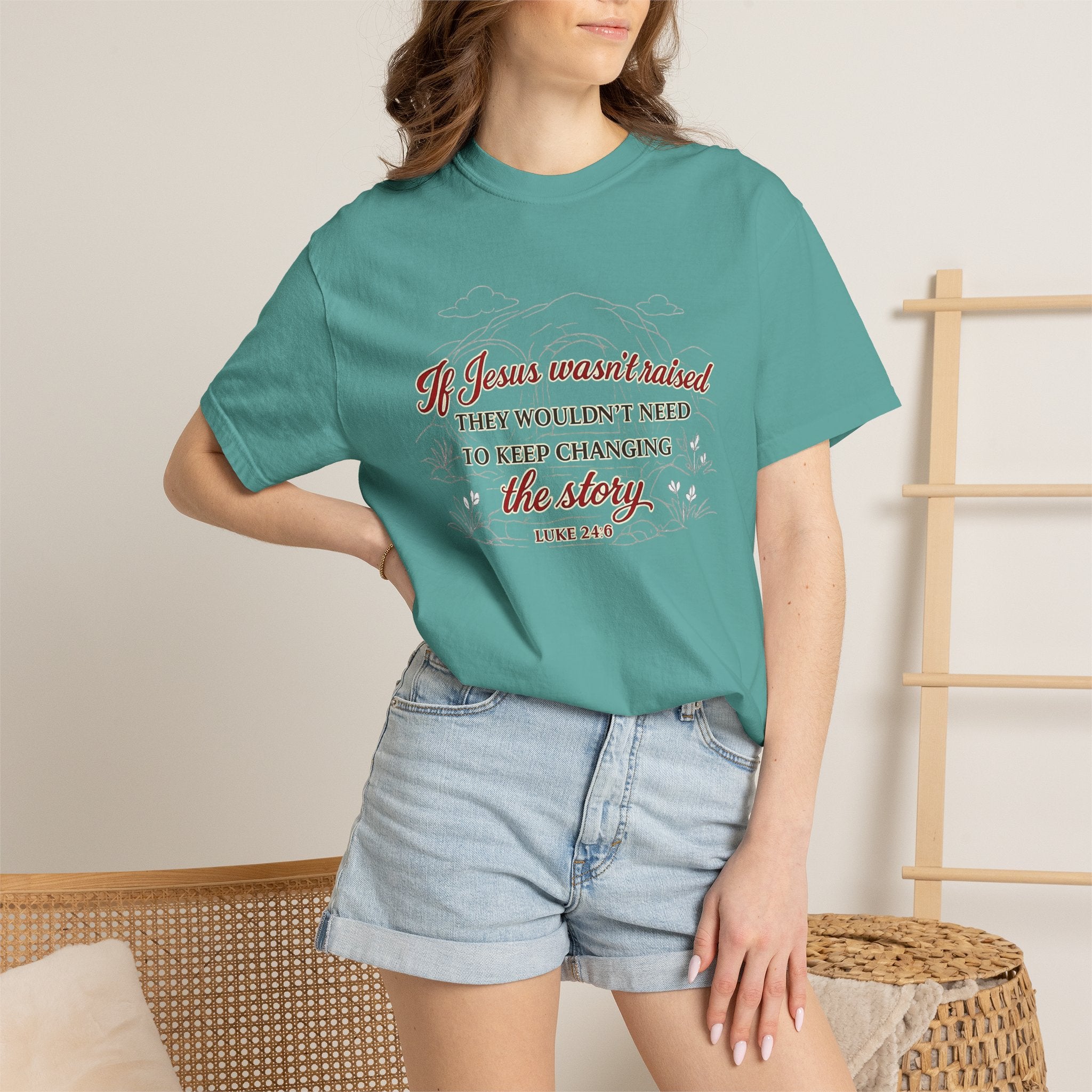 Christian Faith T-Shirt — “If Jesus Wasn't Raised They Wouldn't Need to Keep Changing the Story” (Luke 24:6)