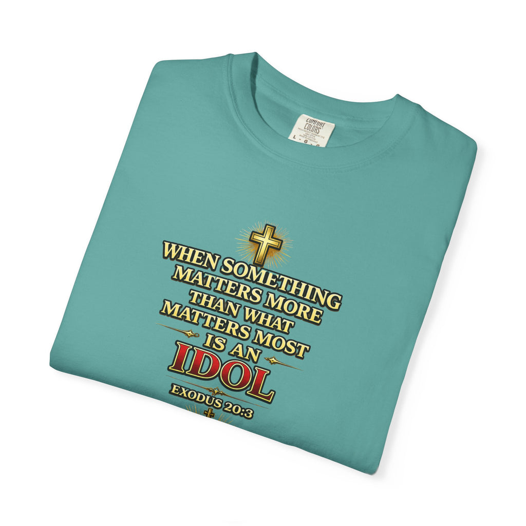 Christian Message T-Shirt — "If It Matters More Than God It's an Idol" Graphic Tee