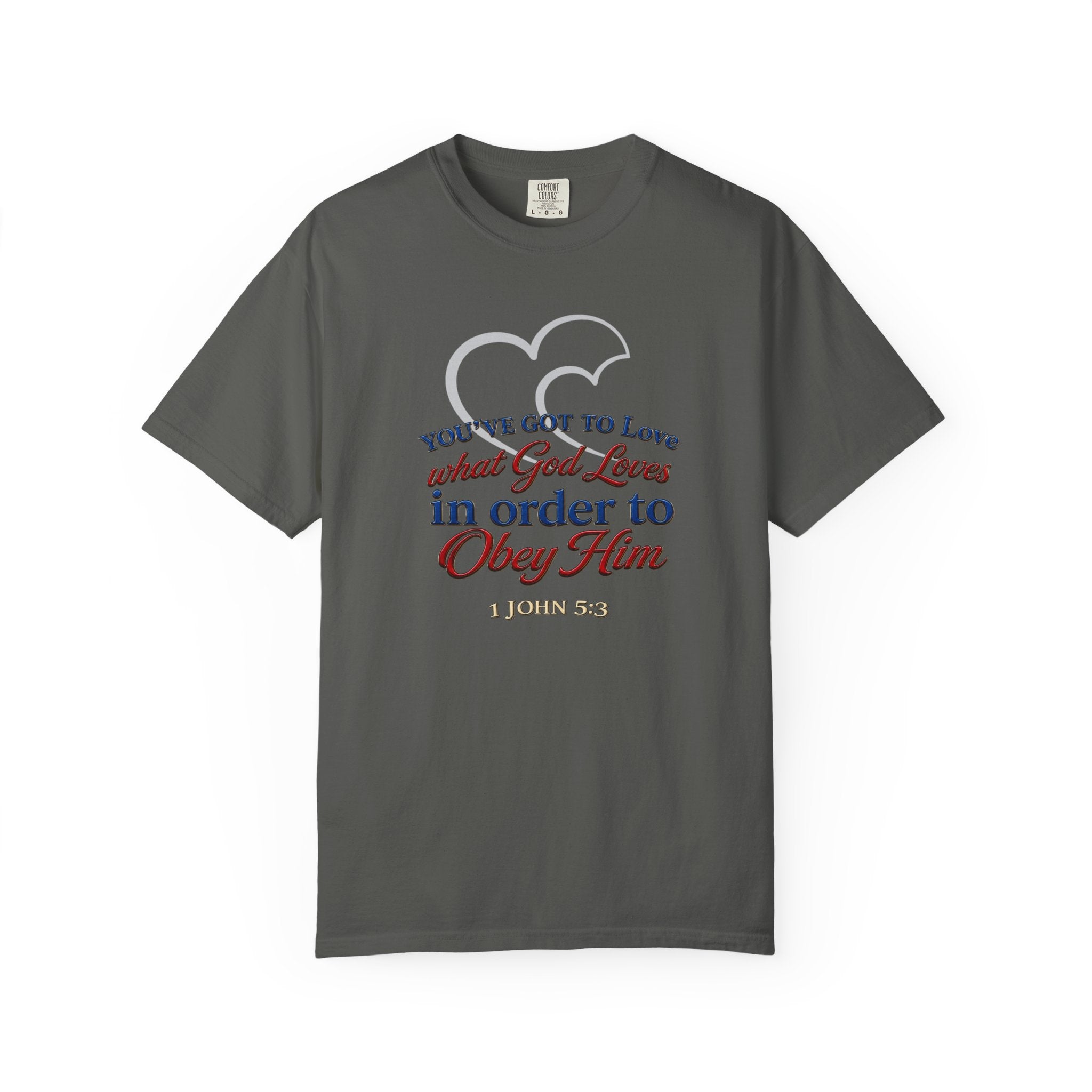 Christian Scripture T-Shirt — "You've Got to Love What God Loves in Order to Obey Him" (1 John 5:3)