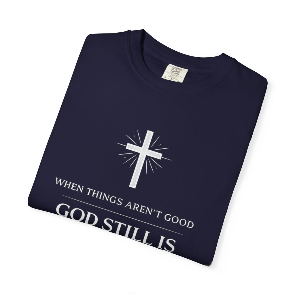 Christian T-Shirt — "When Things Aren't Good God Still Is" (John 3:16)