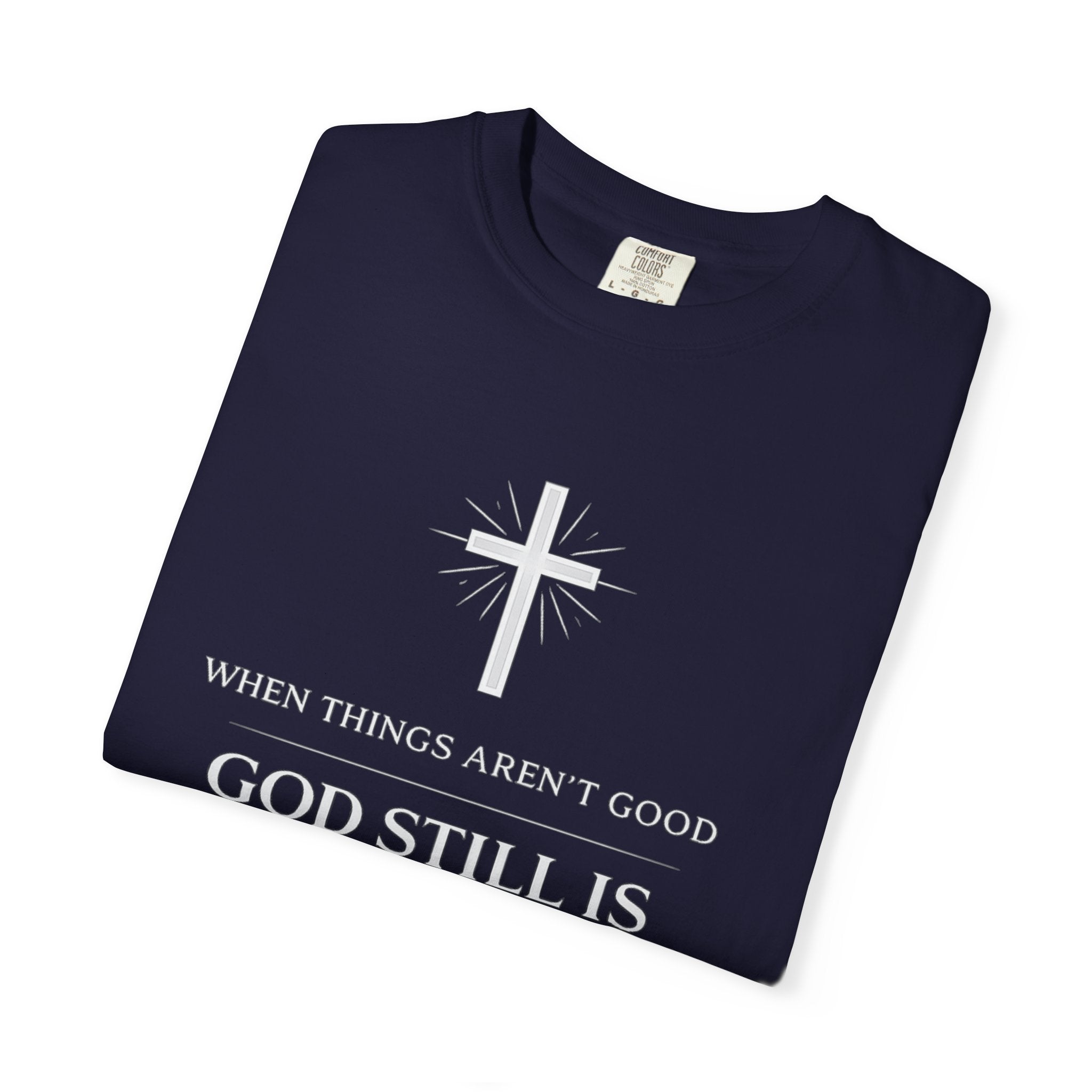 Christian T-Shirt — "When Things Aren't Good God Still Is" (John 3:16)