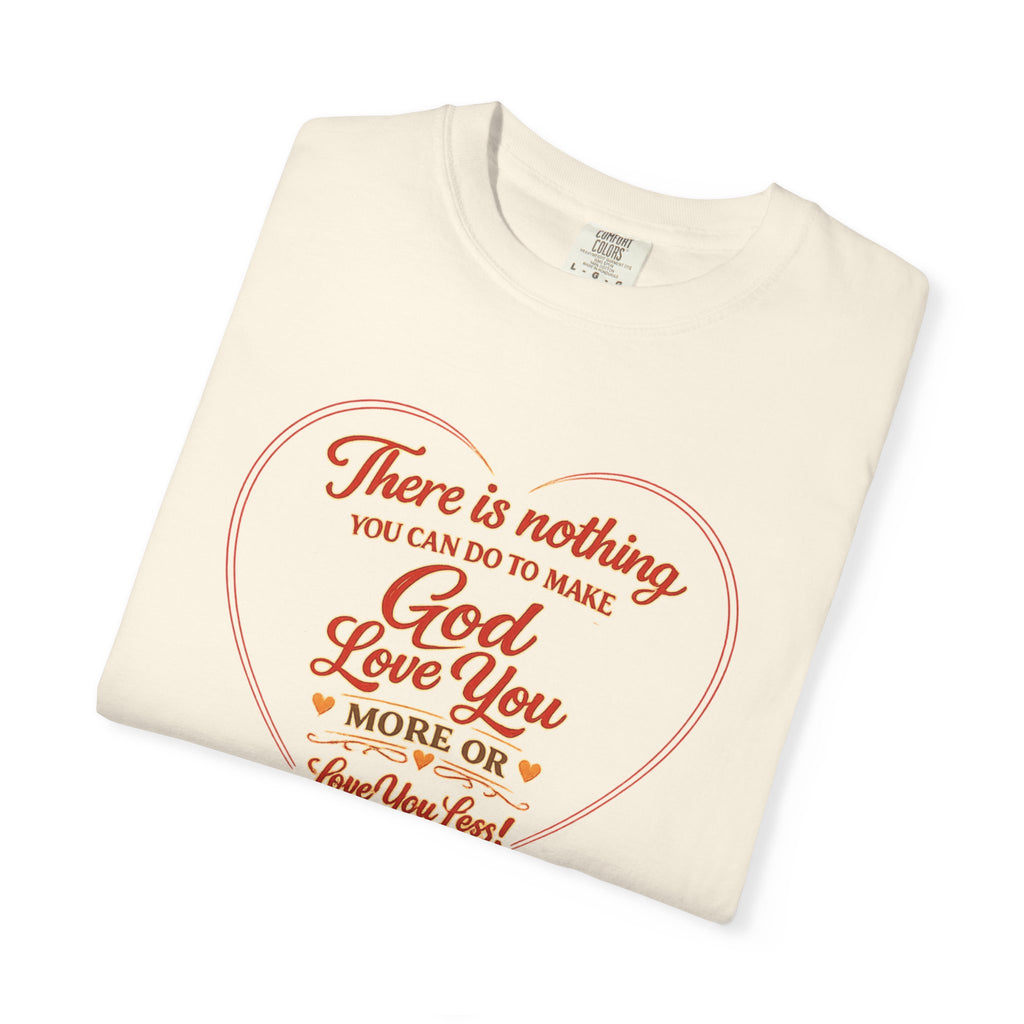 God Loves You Heart T-Shirt — "There is nothing you can do to make God love you more or less"