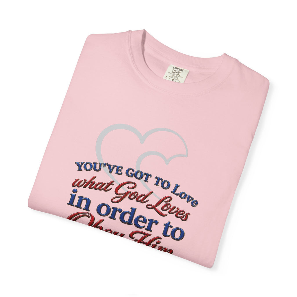 Christian Scripture T-Shirt — "You've Got to Love What God Loves in Order to Obey Him" (1 John 5:3)