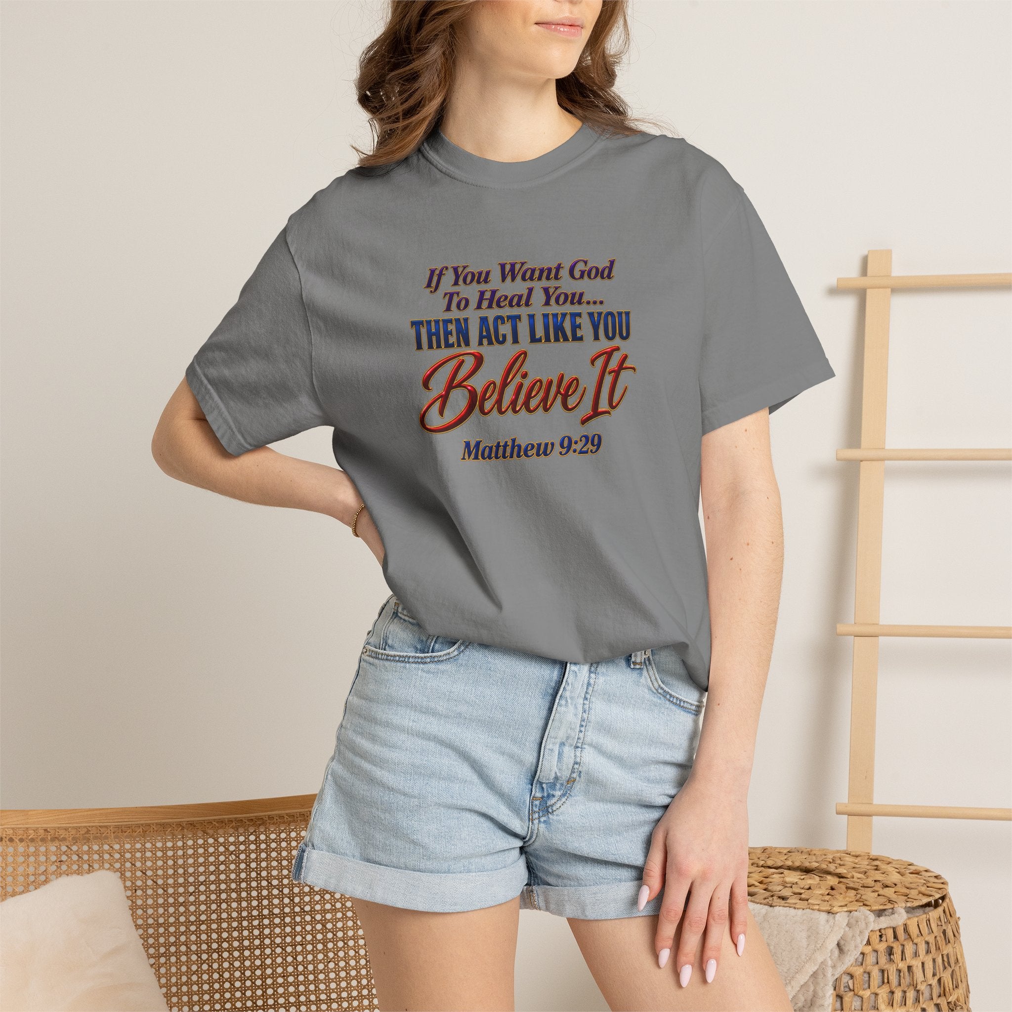 Believe It Christian T-Shirt — "If You Want God To Heal You... Then Act Like You Believe It" (Matthew 9:29) — Full Armor of God Back Print