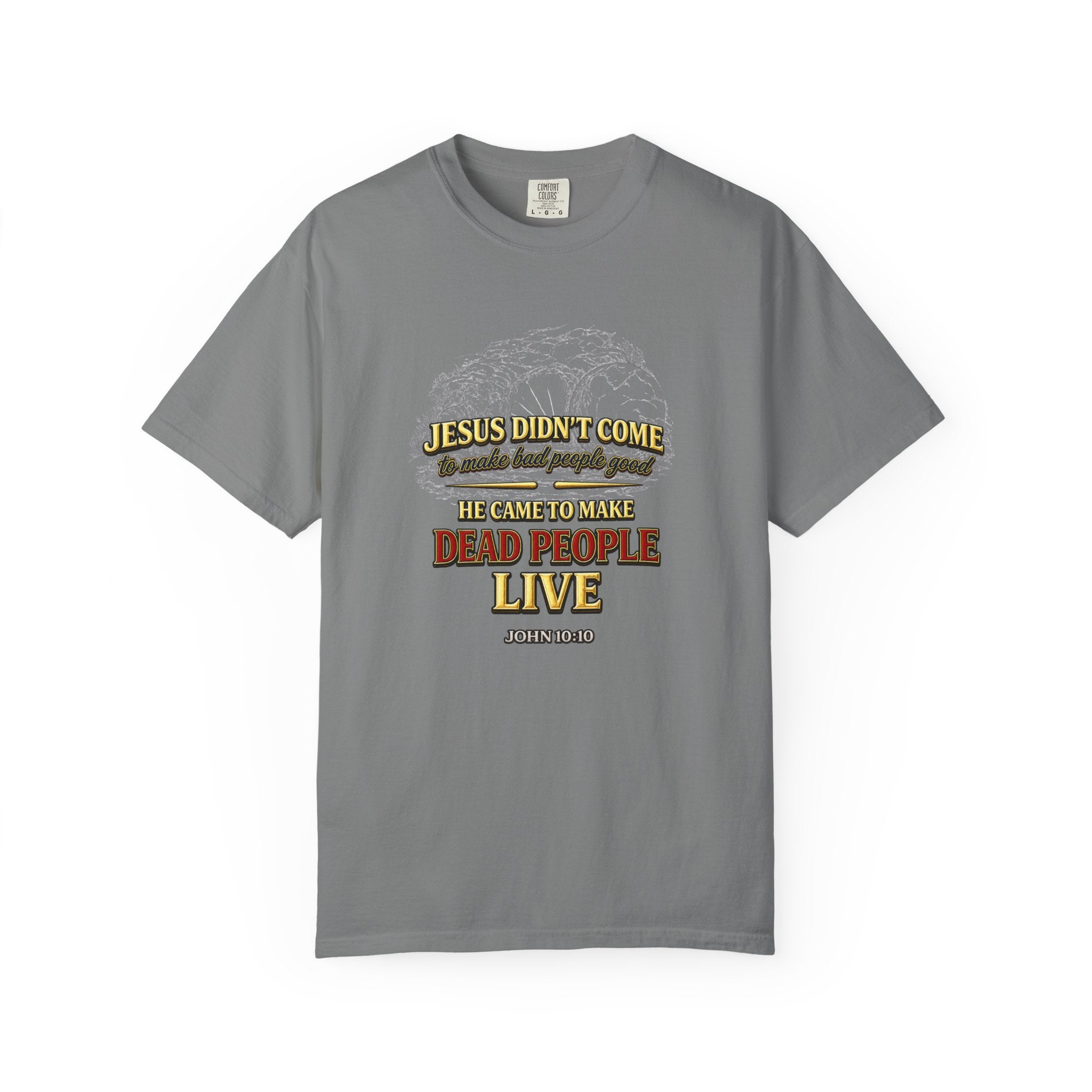 Christian Message T-Shirt — “Jesus Didn't Come To Make Bad People Good” John 11:25 Graphic Tee (Full Armor of God)