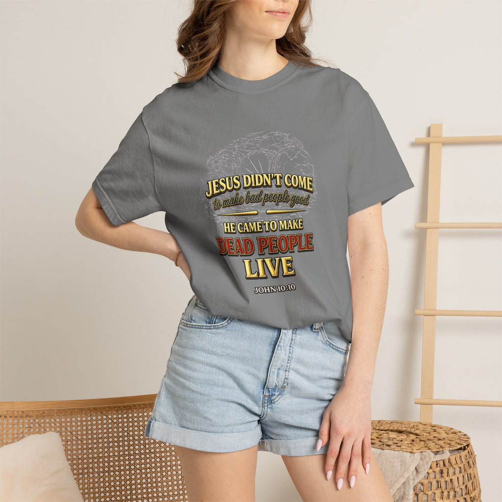 Christian Message T-Shirt — “Jesus Didn't Come To Make Bad People Good” John 11:25 Graphic Tee (Full Armor of God)