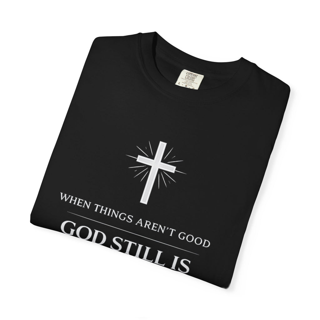 Christian T-Shirt — "When Things Aren't Good God Still Is" (John 3:16)