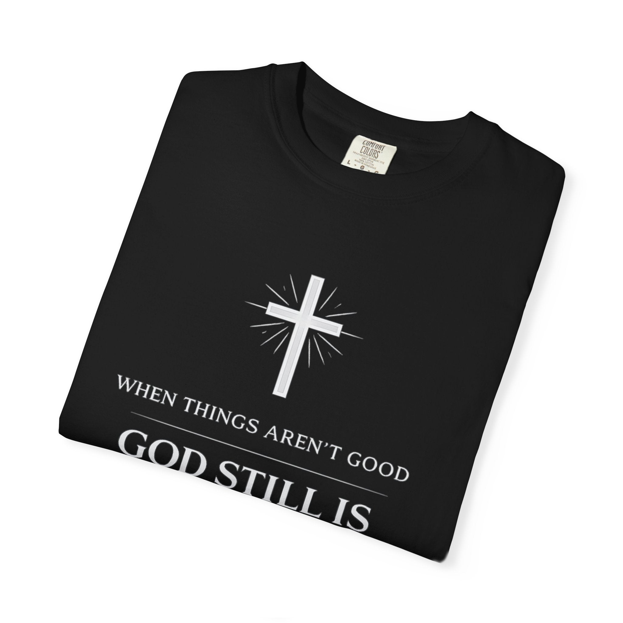 Christian T-Shirt — "When Things Aren't Good God Still Is" (John 3:16)