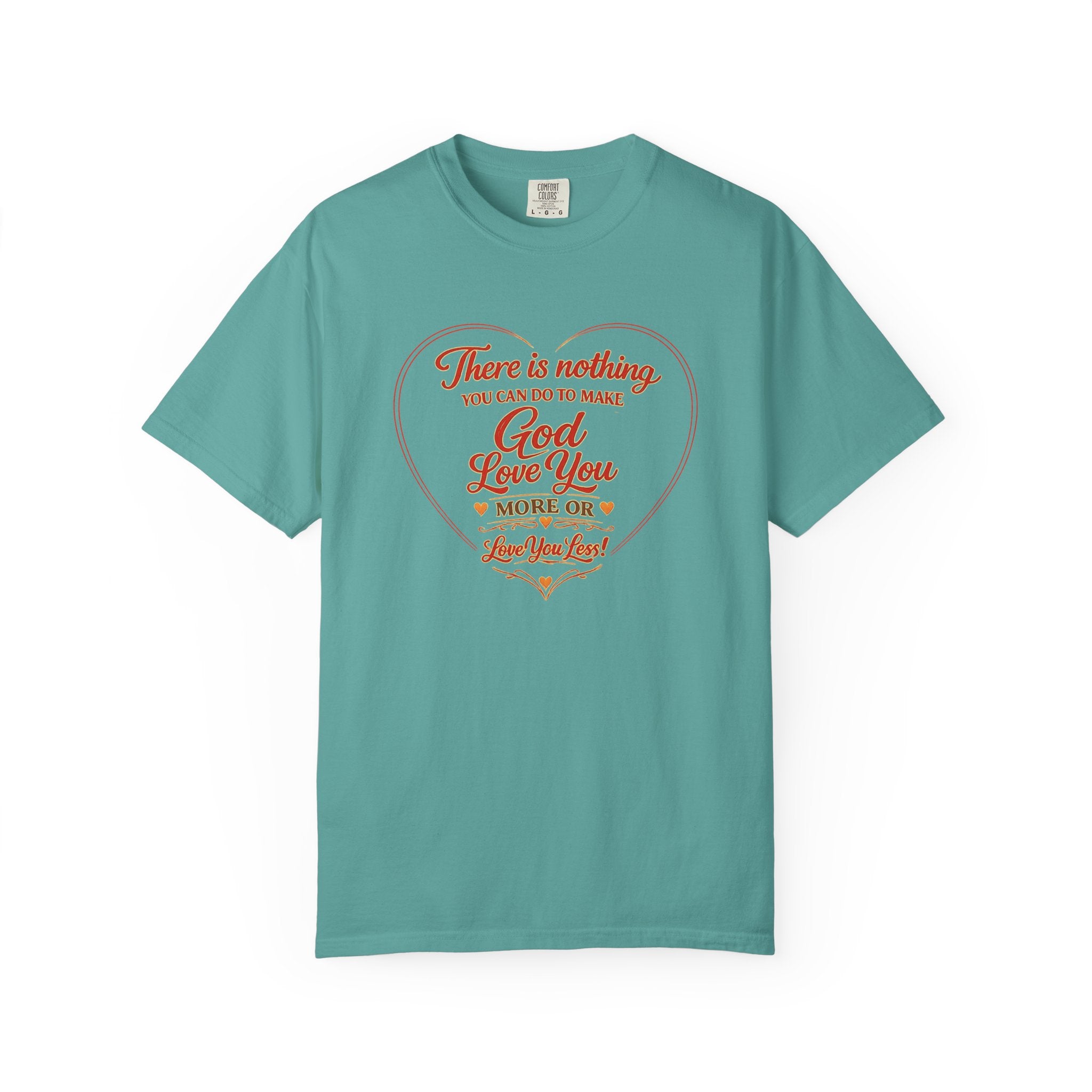 God Loves You Heart T-Shirt — "There is nothing you can do to make God love you more or less"
