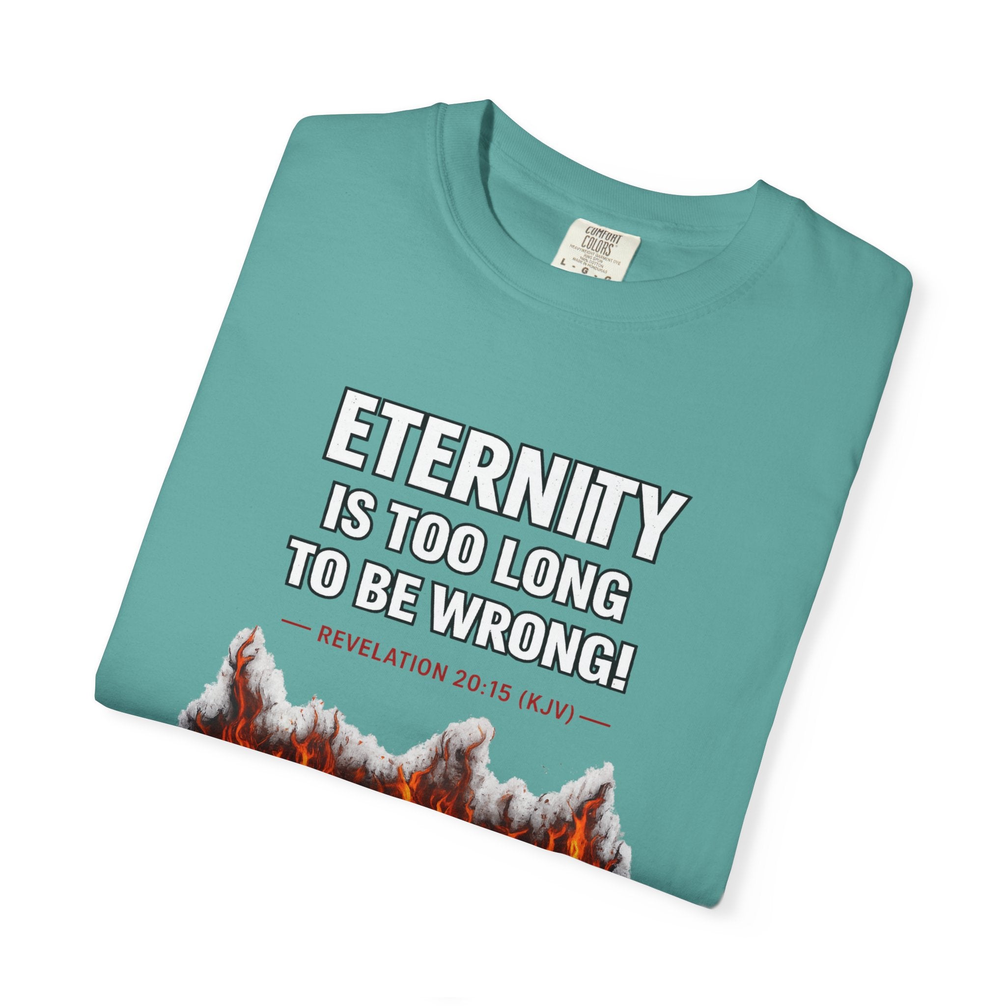 Eternity Is Too Long To Be Wrong T-Shirt — Fiery Quote Graphic Tee