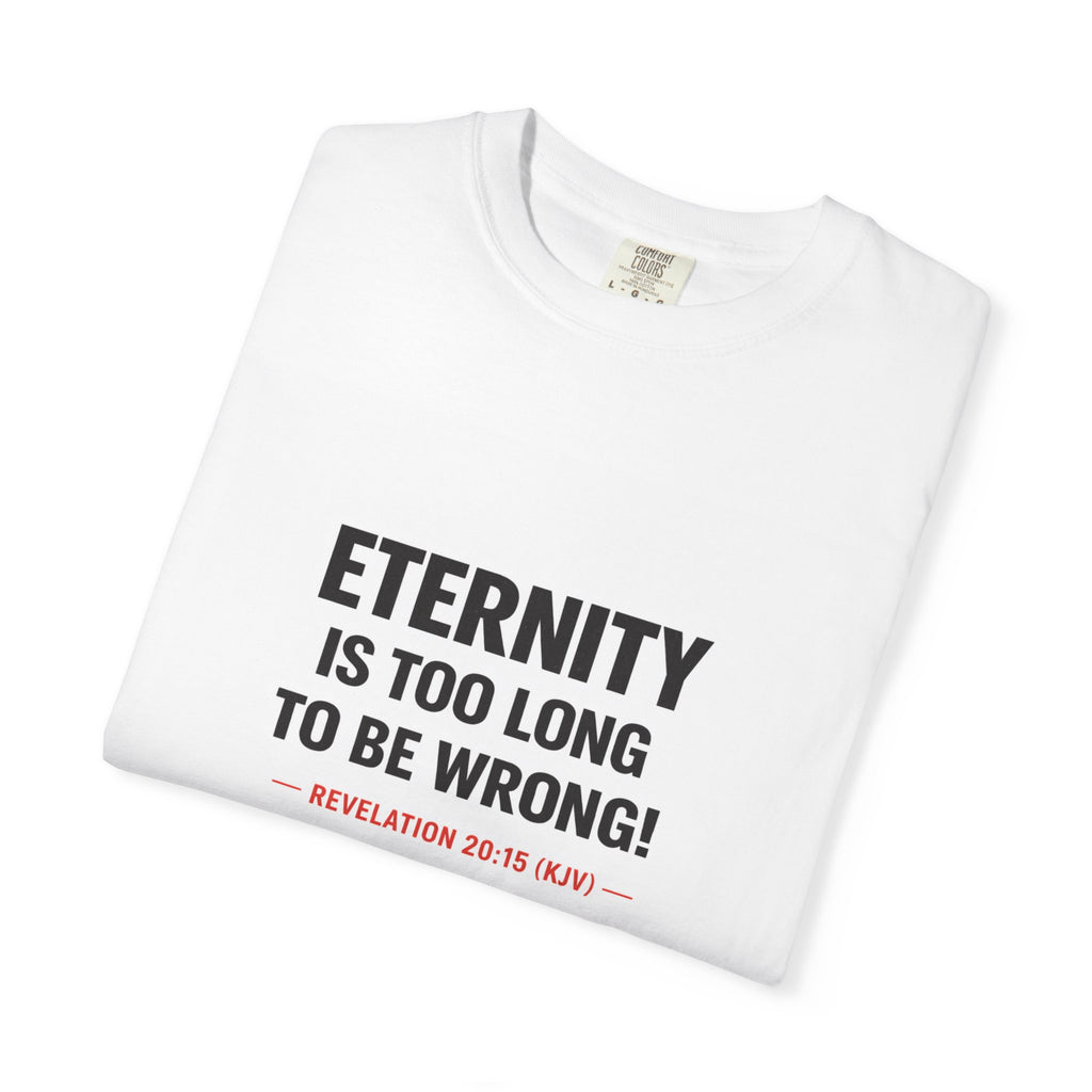 Eternity Is Too Long To Be Wrong T-Shirt — Revelation 20:15 Christian Faith Tee