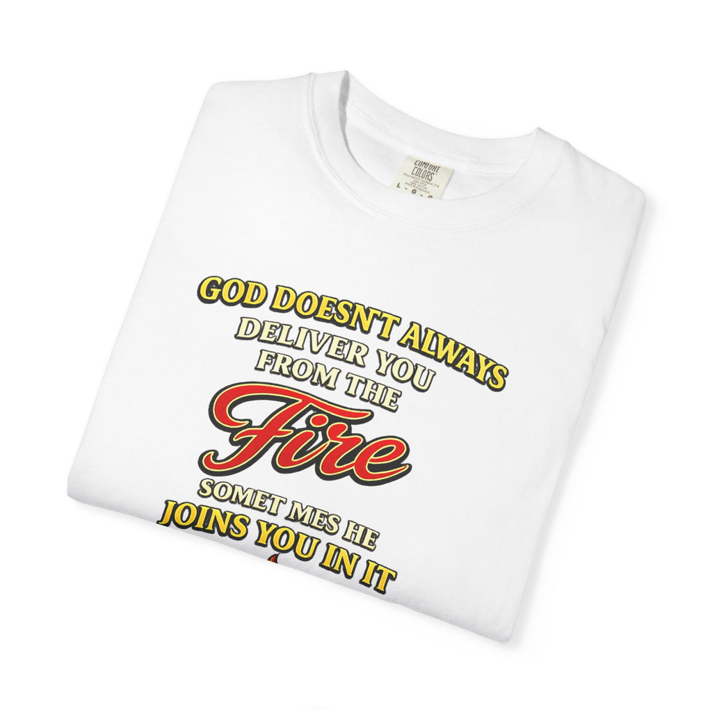 Christian Faith T-Shirt — "God Doesn't Always Deliver You From the Fire" (Daniel 3:25)