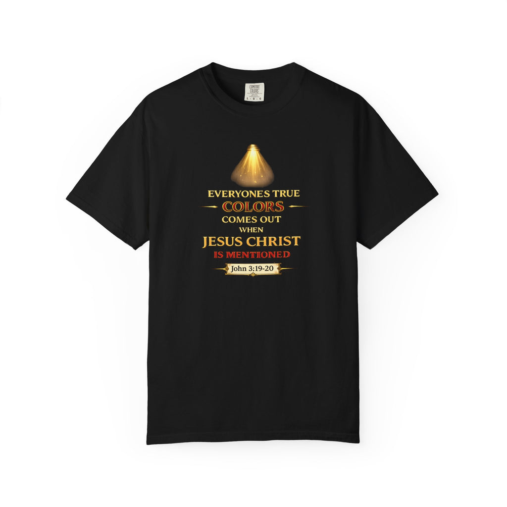 Christian Faith T-shirt — "Everyone's True Colors Comes Out When Jesus Christ Is Mentioned"