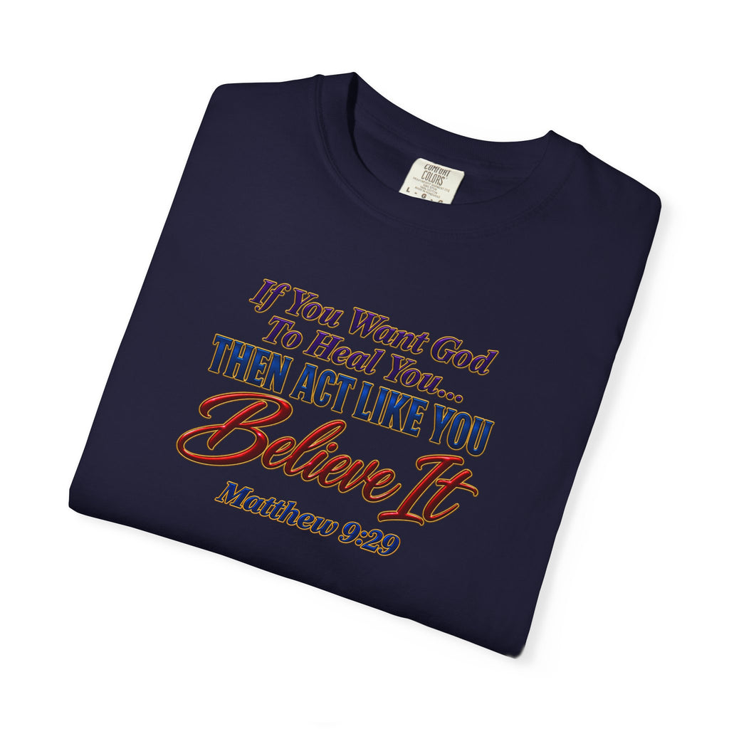 Believe It Christian T-Shirt — "If You Want God To Heal You... Then Act Like You Believe It" (Matthew 9:29) — Full Armor of God Back Print