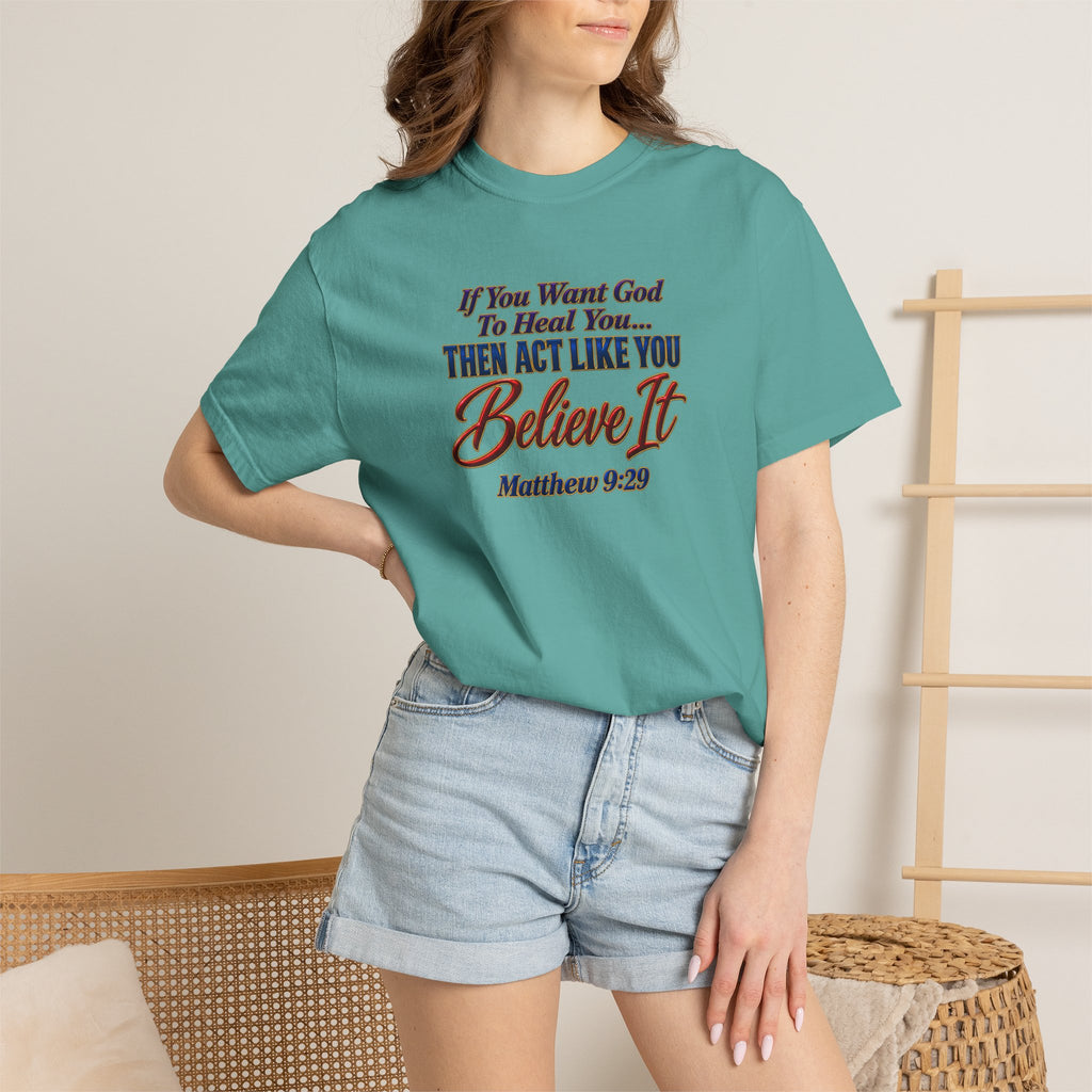 Believe It Christian T-Shirt — "If You Want God To Heal You... Then Act Like You Believe It" (Matthew 9:29) — Full Armor of God Back Print