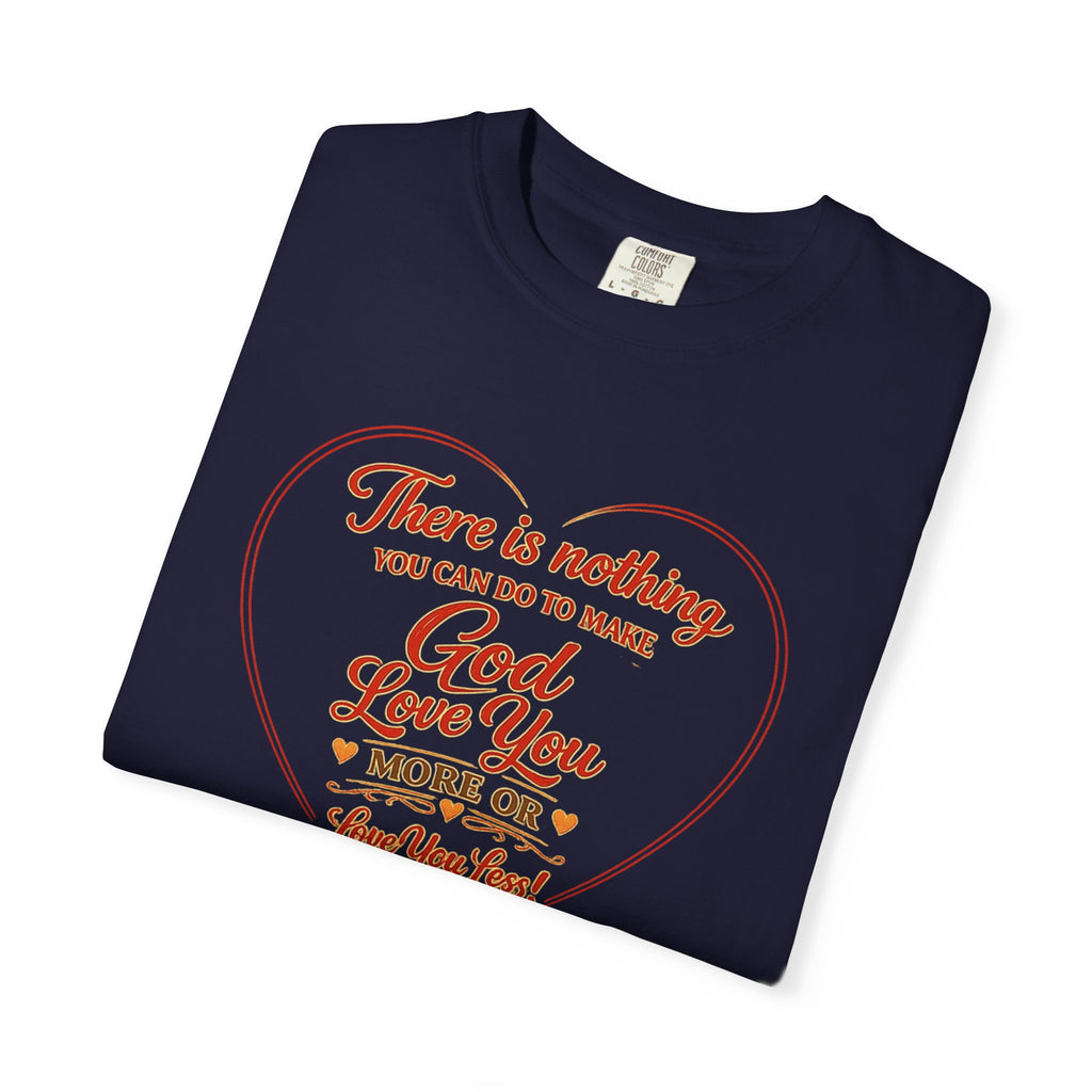 God Loves You Heart T-Shirt — "There is nothing you can do to make God love you more or less"