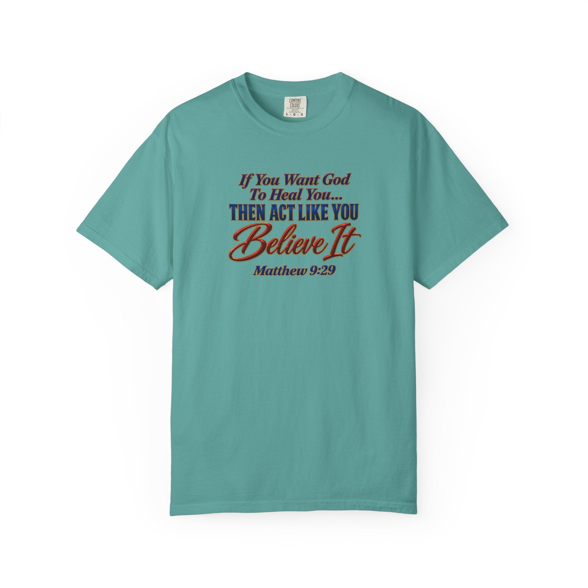 Believe It Christian T-Shirt — "If You Want God To Heal You... Then Act Like You Believe It" (Matthew 9:29) — Full Armor of God Back Print
