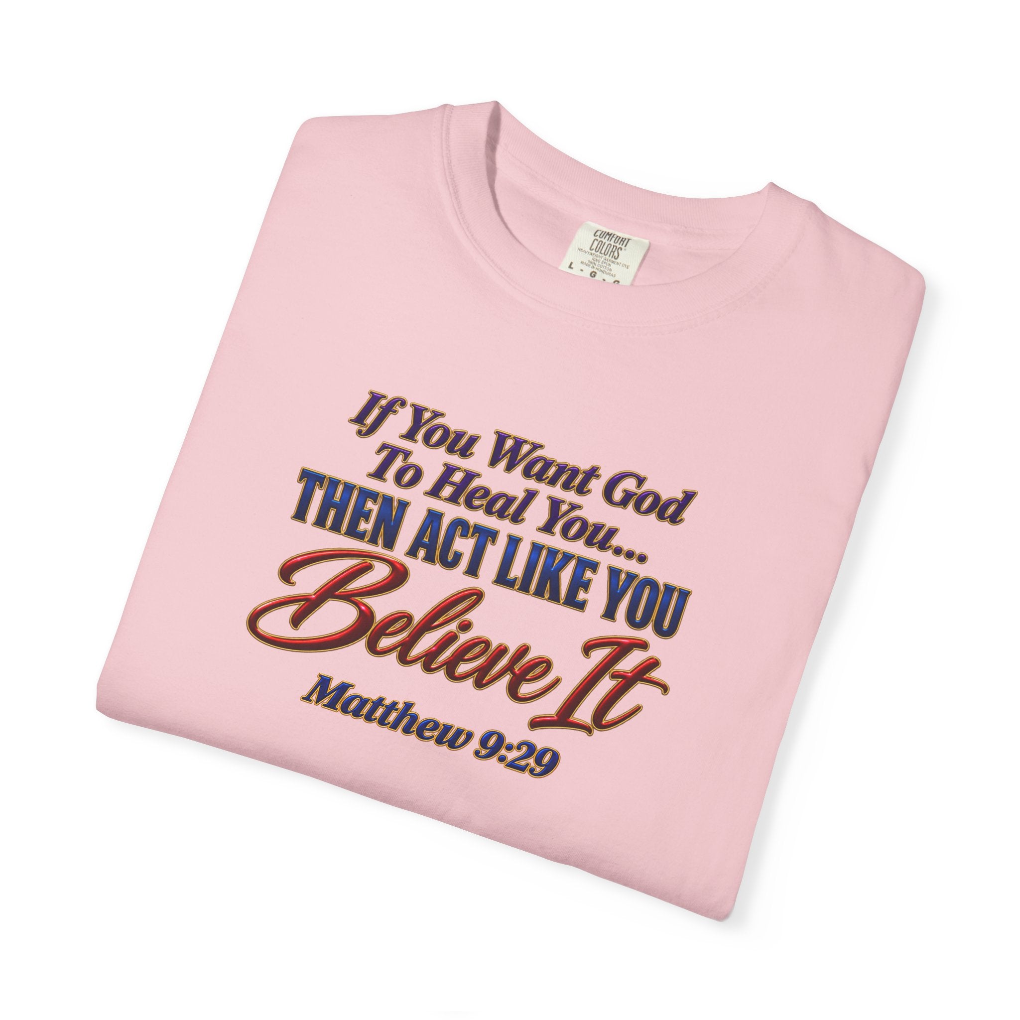 Believe It Christian T-Shirt — "If You Want God To Heal You... Then Act Like You Believe It" (Matthew 9:29) — Full Armor of God Back Print