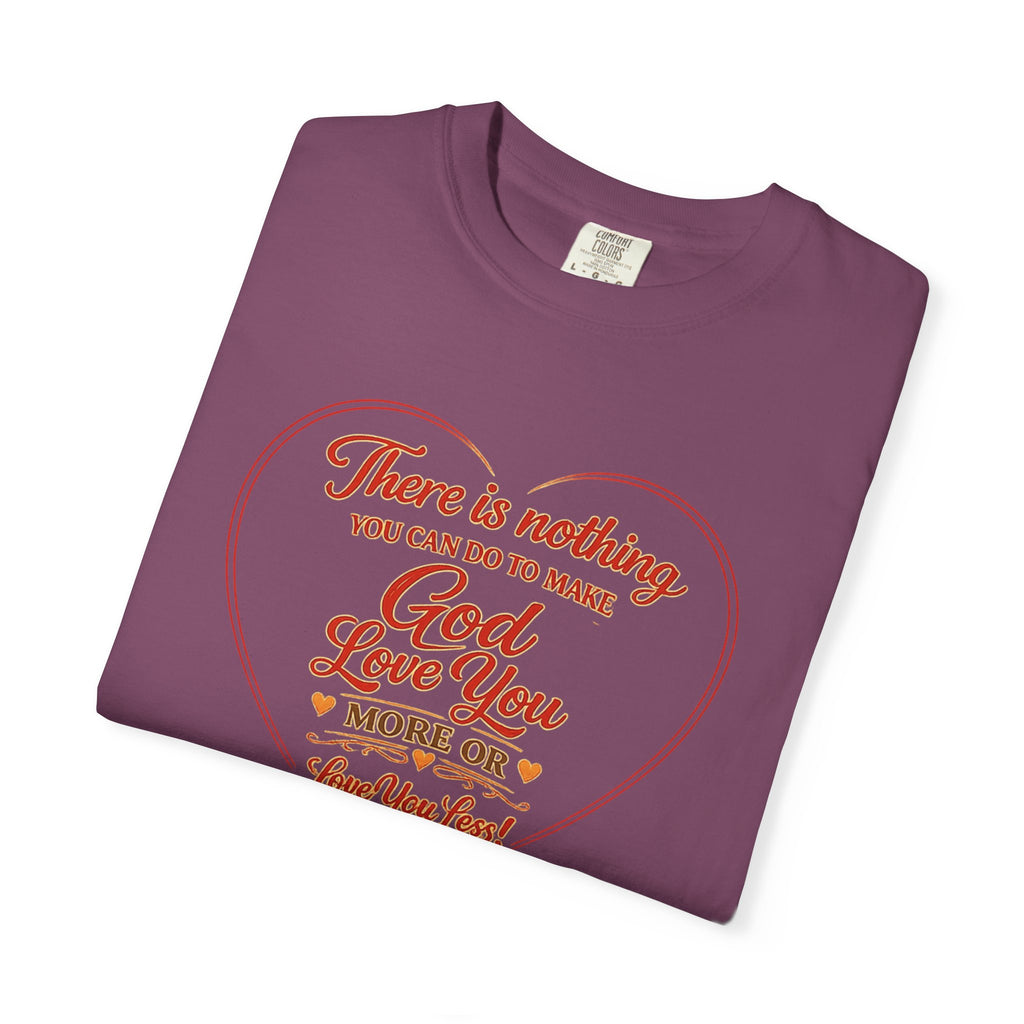 God Loves You Heart T-Shirt — "There is nothing you can do to make God love you more or less"