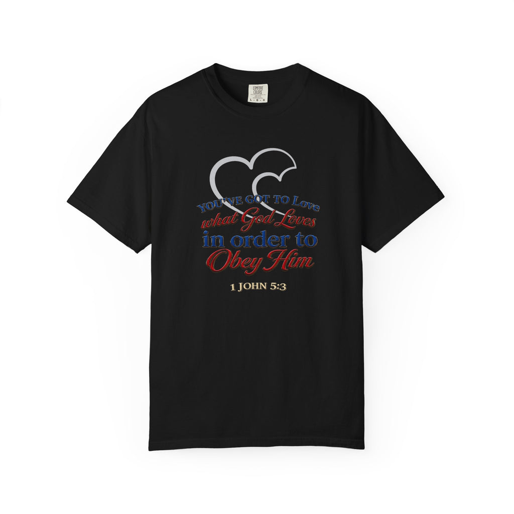Christian Scripture T-Shirt — "You've Got to Love What God Loves in Order to Obey Him" (1 John 5:3)