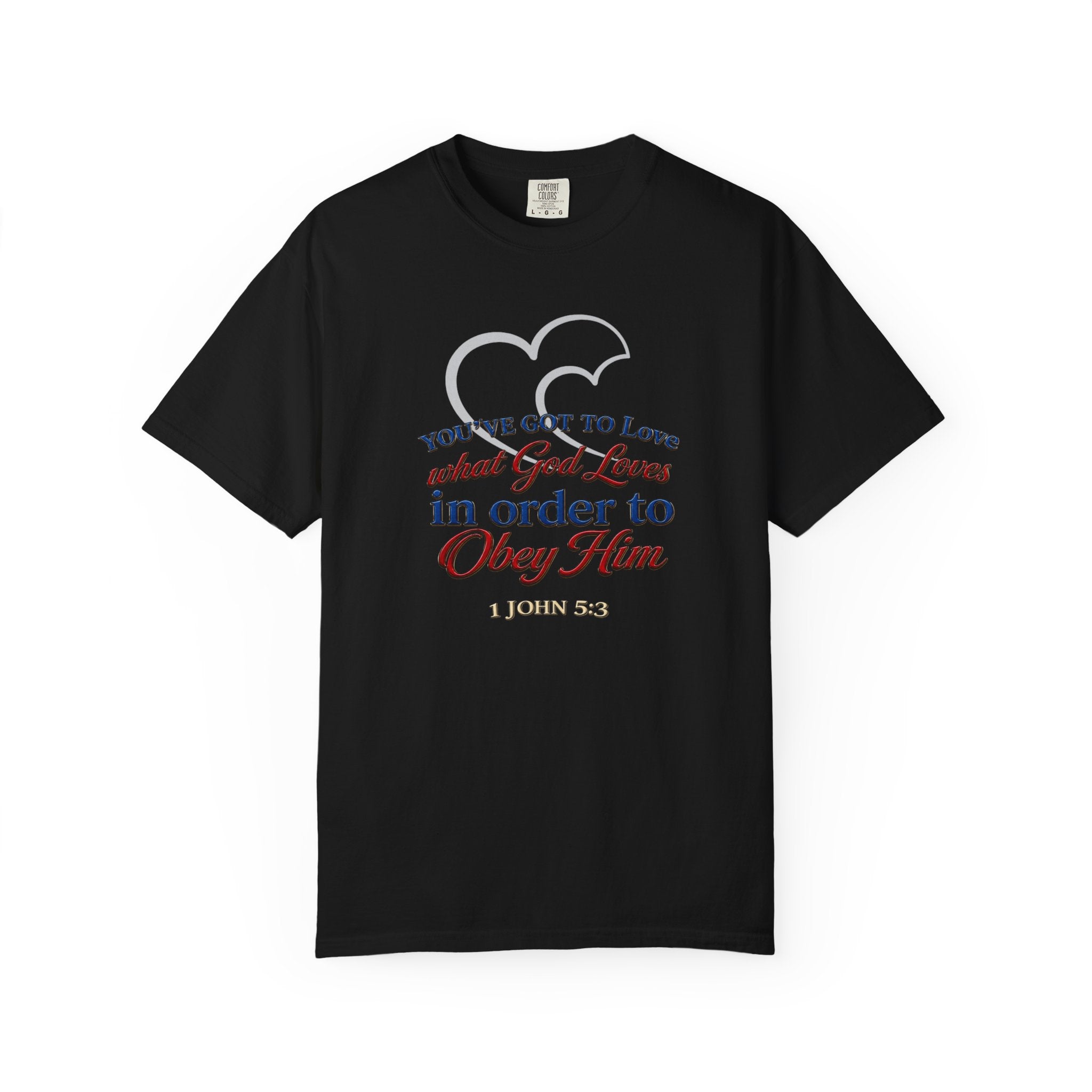 Christian Scripture T-Shirt — "You've Got to Love What God Loves in Order to Obey Him" (1 John 5:3)