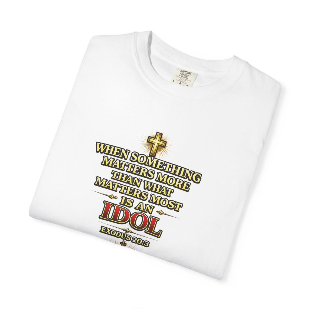 Christian Message T-Shirt — "If It Matters More Than God It's an Idol" Graphic Tee