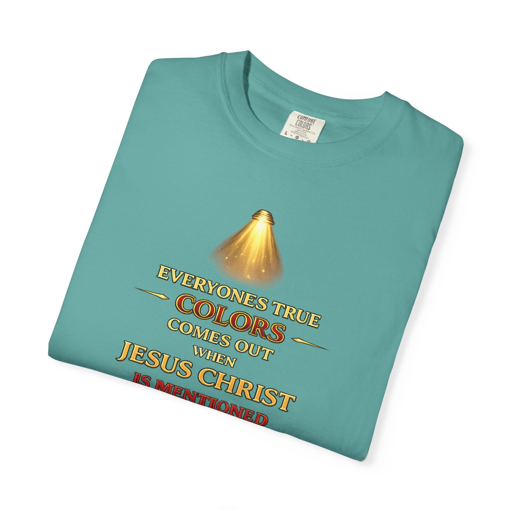 Christian Faith T-shirt — "Everyone's True Colors Comes Out When Jesus Christ Is Mentioned"