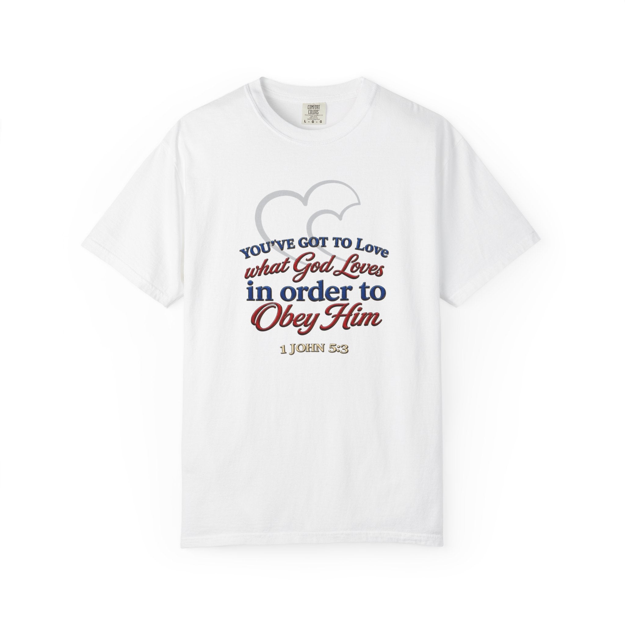Christian Scripture T-Shirt — "You've Got to Love What God Loves in Order to Obey Him" (1 John 5:3)