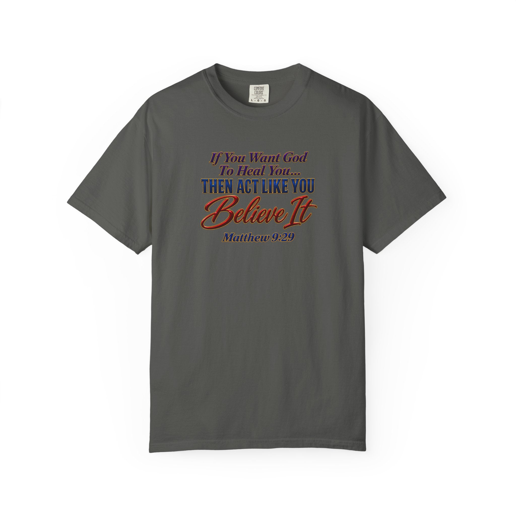 Believe It Christian T-Shirt — "If You Want God To Heal You... Then Act Like You Believe It" (Matthew 9:29) — Full Armor of God Back Print