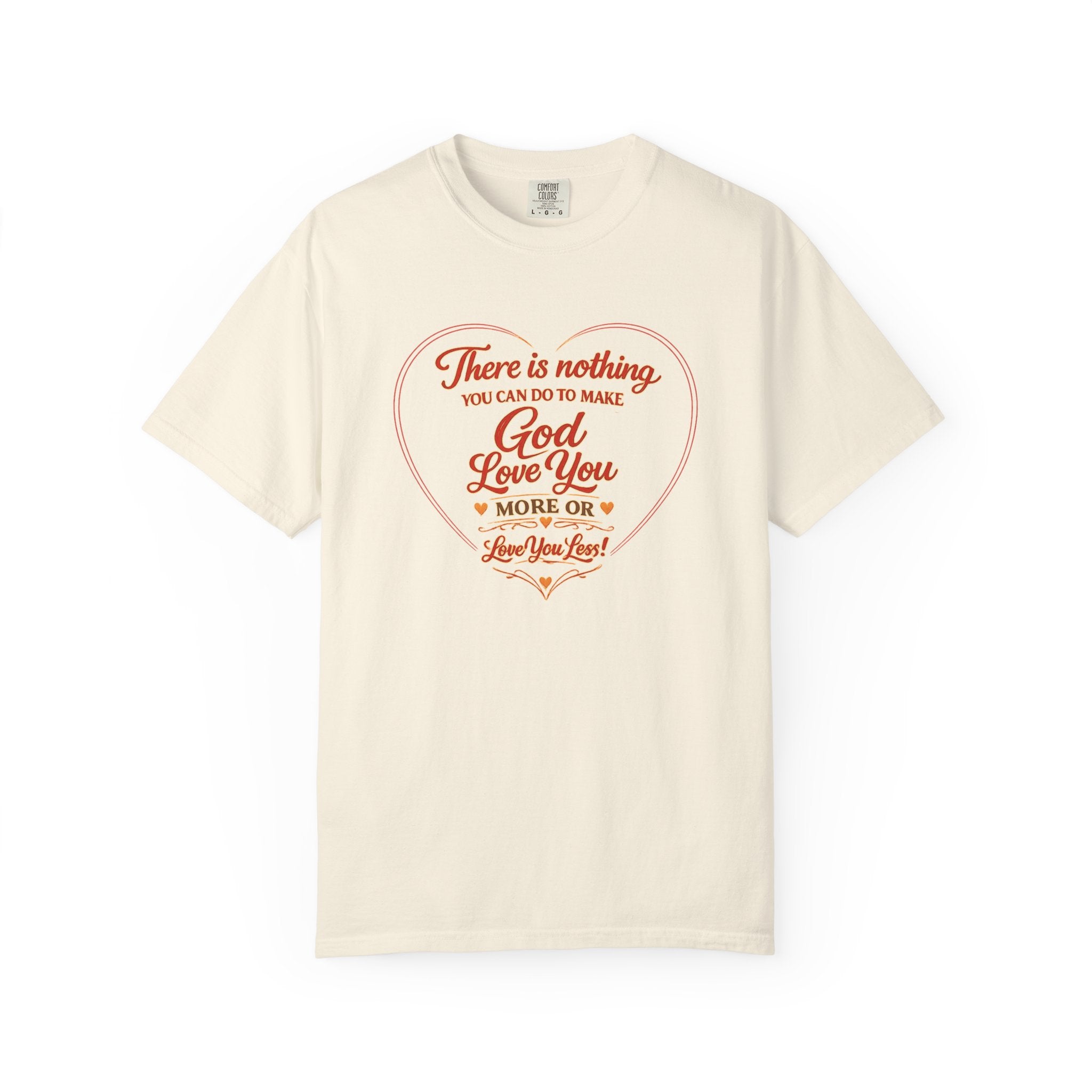 God Loves You Heart T-Shirt — "There is nothing you can do to make God love you more or less"