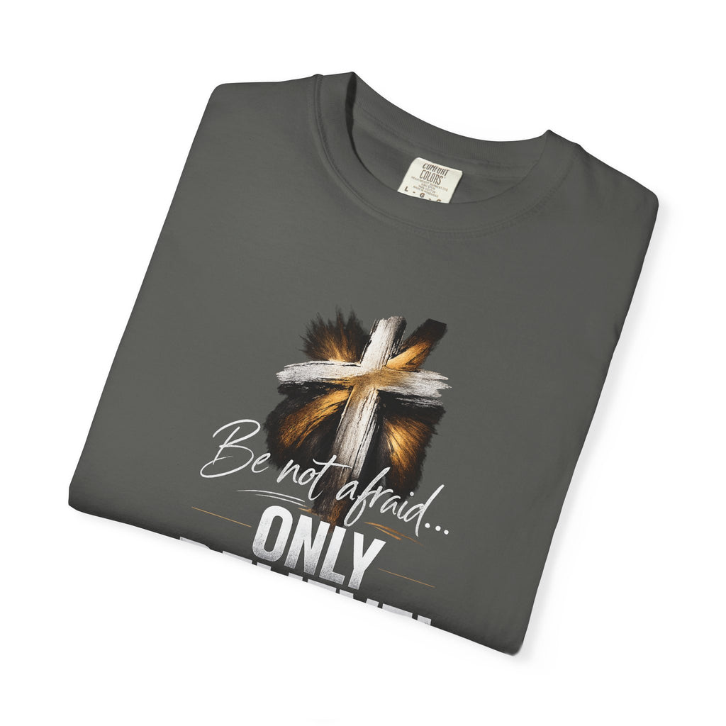 Only Believe! Christian Cross T-Shirt — Be Not Afraid (Mark 5:36)