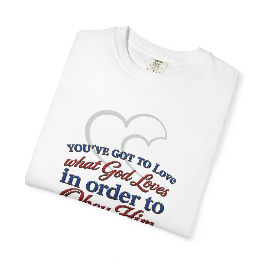 Christian Scripture T-Shirt — "You've Got to Love What God Loves in Order to Obey Him" (1 John 5:3)